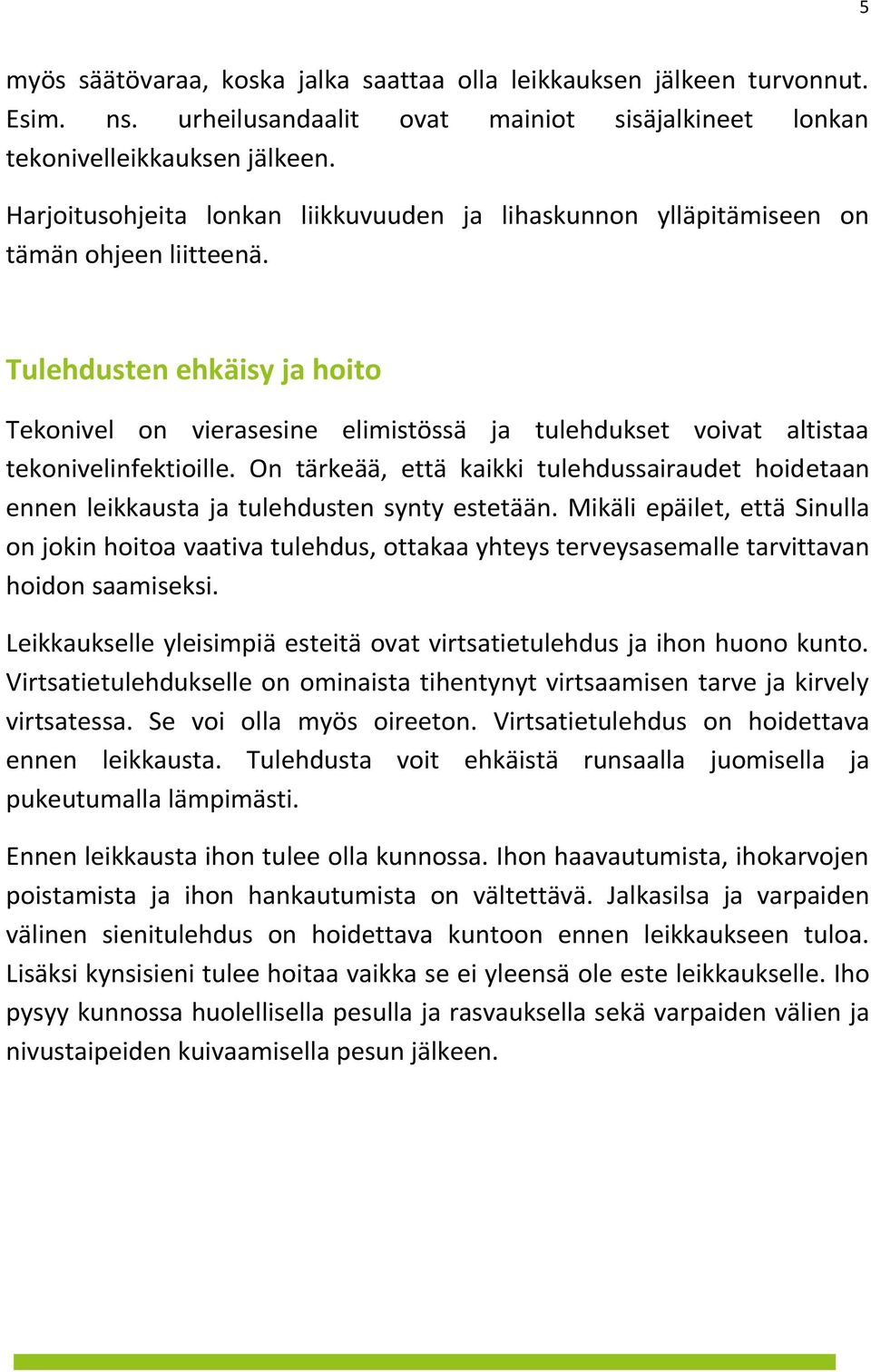 Tulehdusten ehkäisy ja hoito Tekonivel on vierasesine elimistössä ja tulehdukset voivat altistaa tekonivelinfektioille.