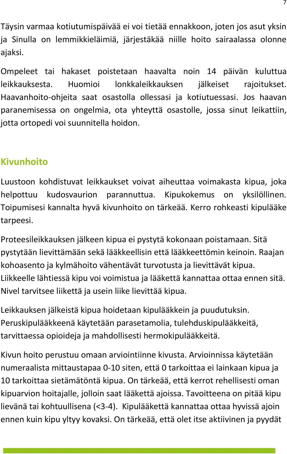 Jos haavan paranemisessa on ongelmia, ota yhteyttä osastolle, jossa sinut leikattiin, jotta ortopedi voi suunnitella hoidon.