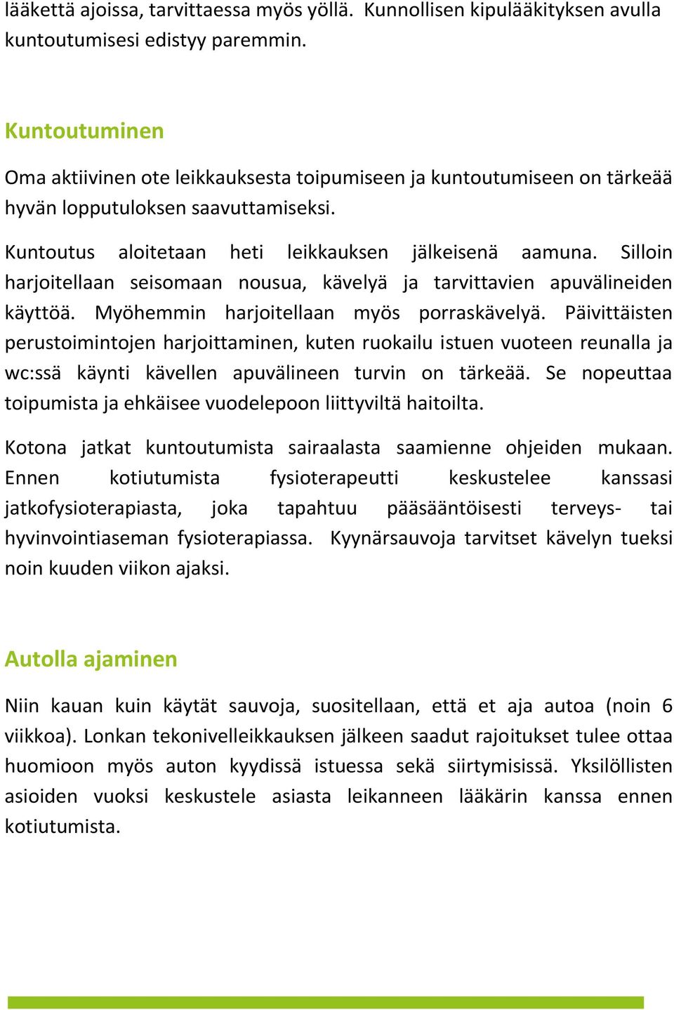 Silloin harjoitellaan seisomaan nousua, kävelyä ja tarvittavien apuvälineiden käyttöä. Myöhemmin harjoitellaan myös porraskävelyä.