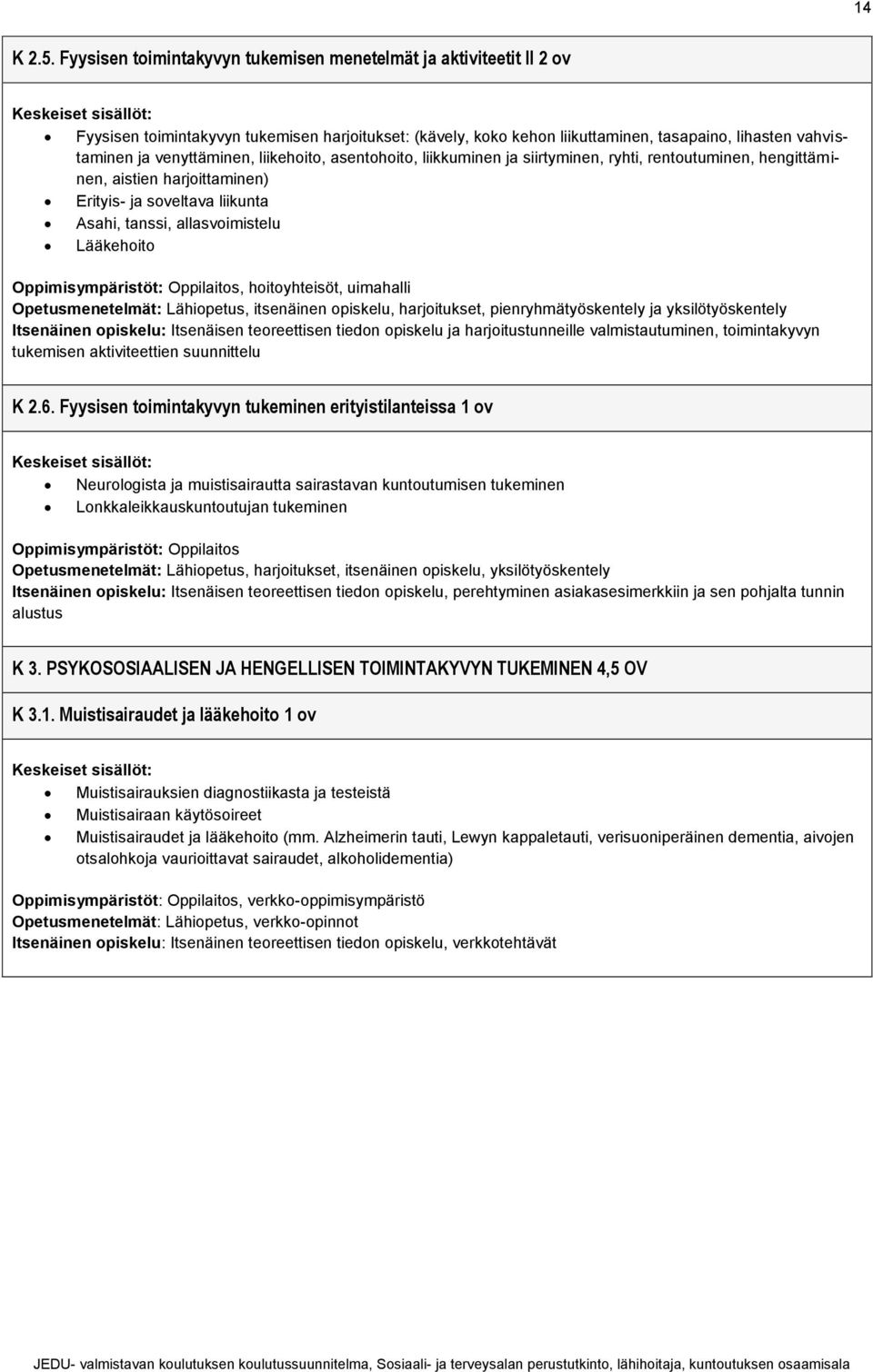 venyttäminen, liikehoito, asentohoito, liikkuminen ja siirtyminen, ryhti, rentoutuminen, hengittäminen, aistien harjoittaminen) Erityis- ja soveltava liikunta Asahi, tanssi, allasvoimistelu