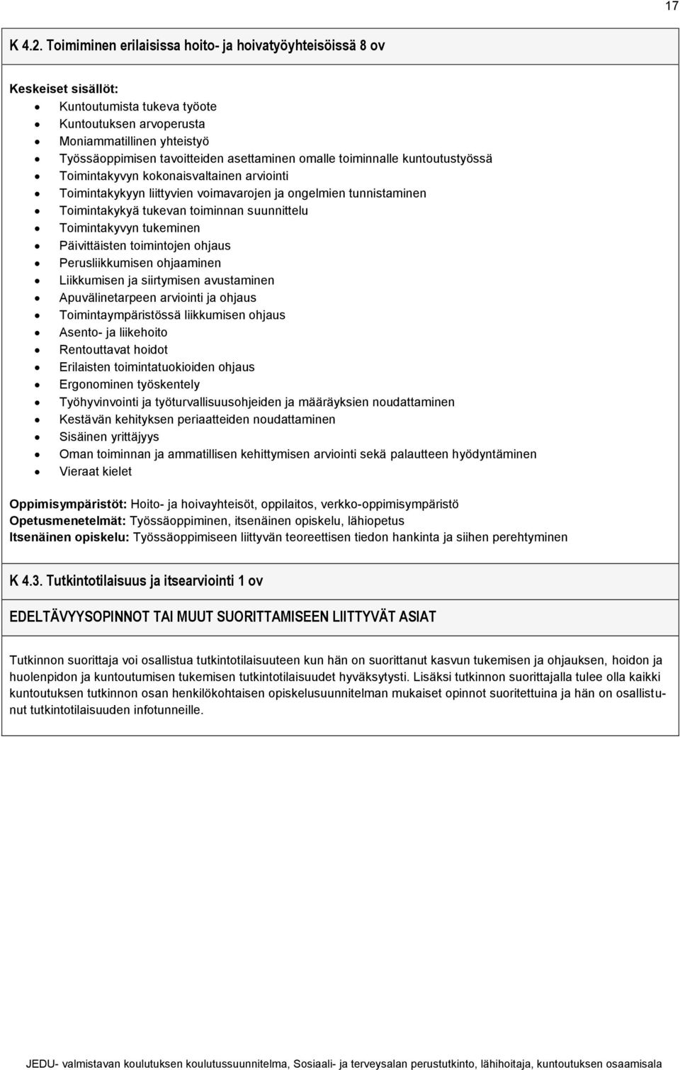 kuntoutustyössä Toimintakyvyn kokonaisvaltainen arviointi Toimintakykyyn liittyvien voimavarojen ja ongelmien tunnistaminen Toimintakykyä tukevan toiminnan suunnittelu Toimintakyvyn tukeminen