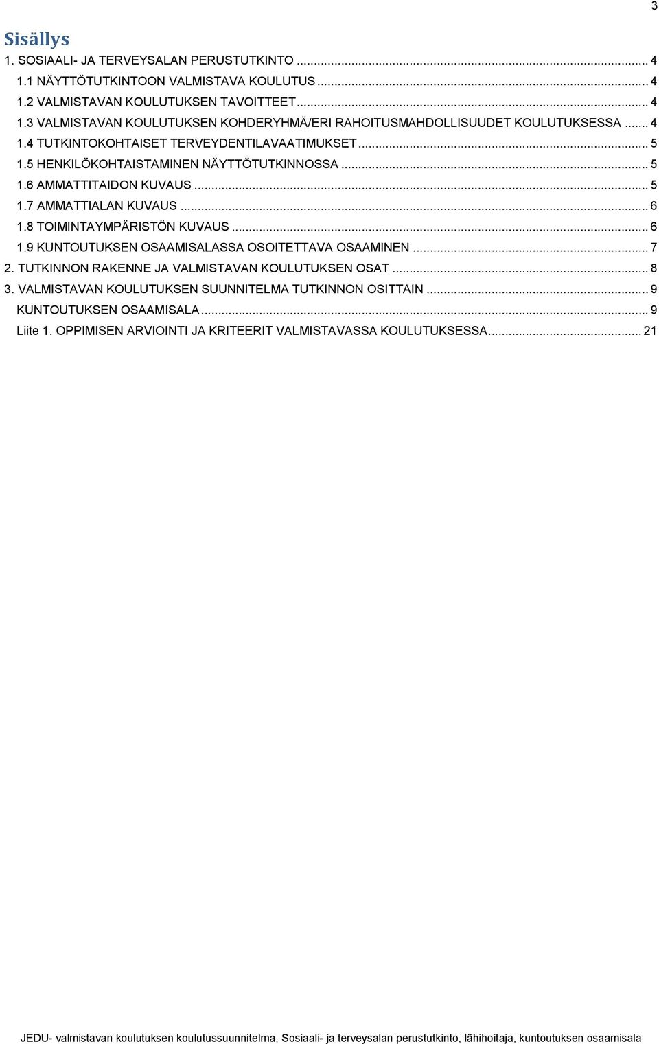 8 TOIMINTAYMPÄRISTÖN KUVAUS... 6 1.9 KUNTOUTUKSEN OSAAMISALASSA OSOITETTAVA OSAAMINEN... 7 2. TUTKINNON RAKENNE JA VALMISTAVAN KOULUTUKSEN OSAT... 8 3.