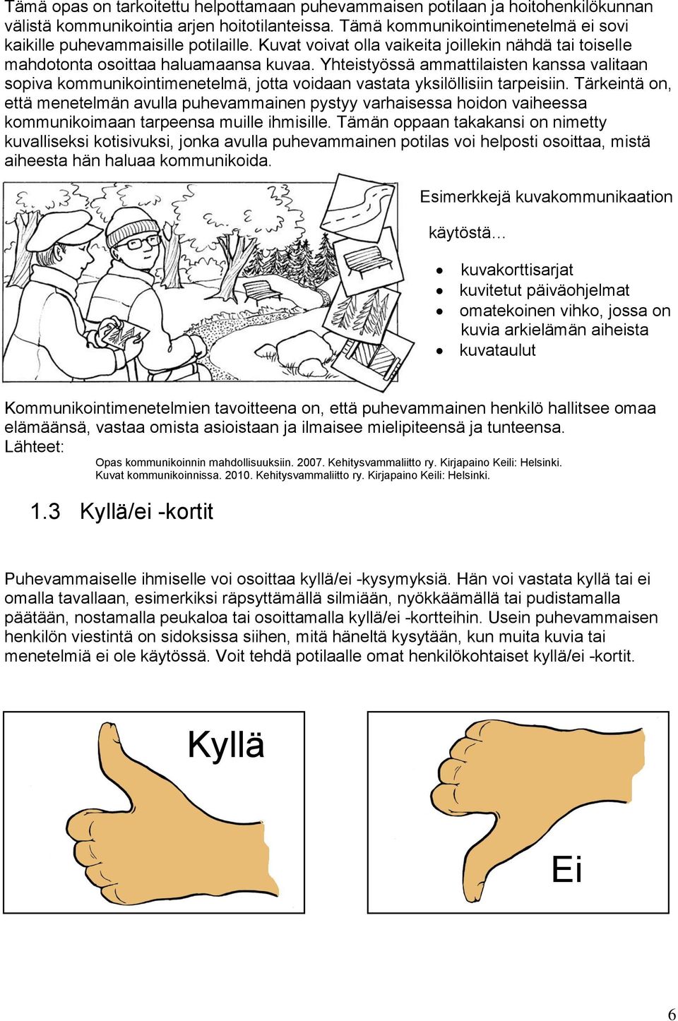 Yhteistyössä ammattilaisten kanssa valitaan sopiva kommunikointimenetelmä, jotta voidaan vastata yksilöllisiin tarpeisiin.