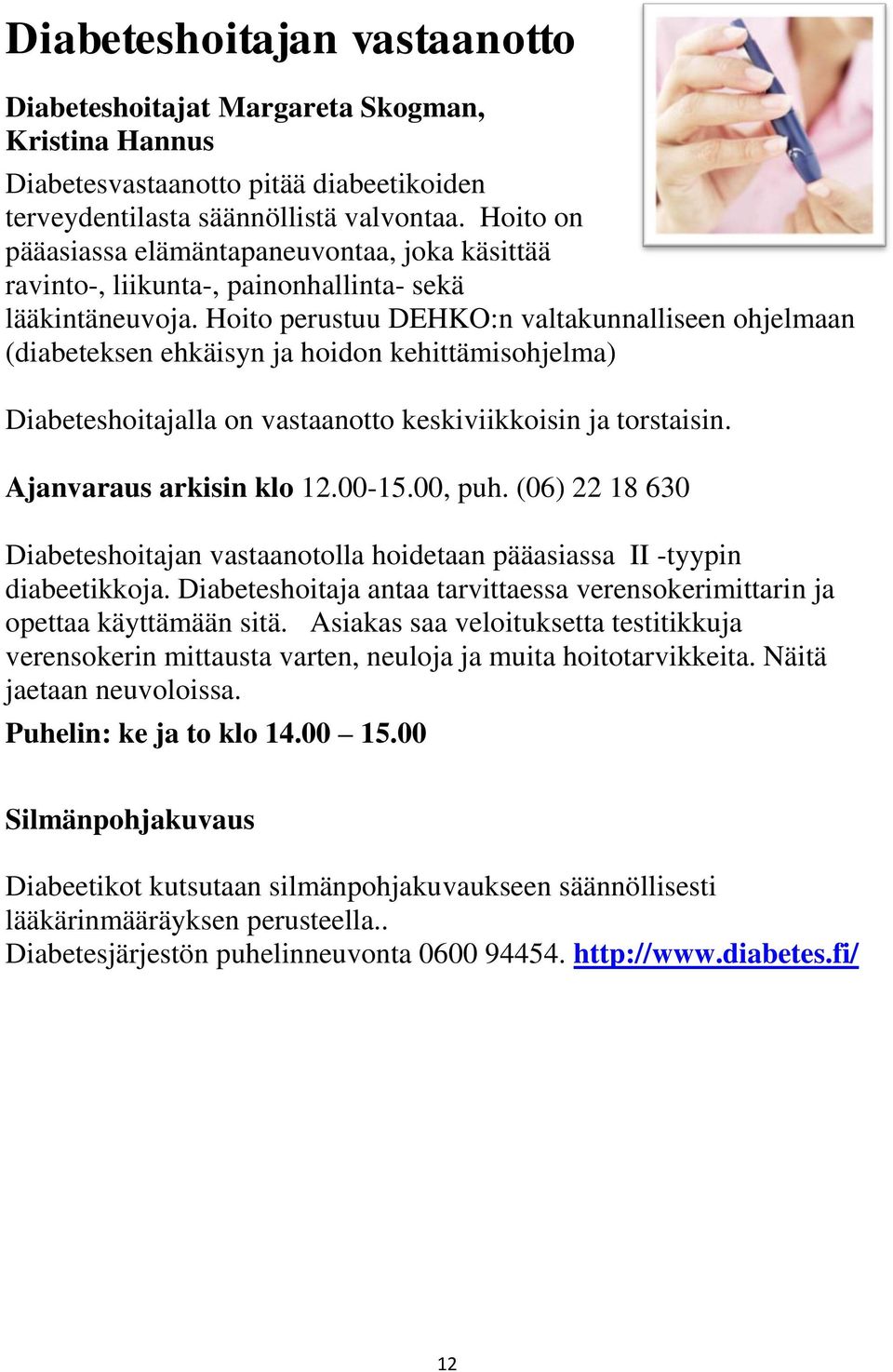 Hoito perustuu DEHKO:n valtakunnalliseen ohjelmaan (diabeteksen ehkäisyn ja hoidon kehittämisohjelma) Diabeteshoitajalla on vastaanotto keskiviikkoisin ja torstaisin. Ajanvaraus arkisin klo 12.00-15.