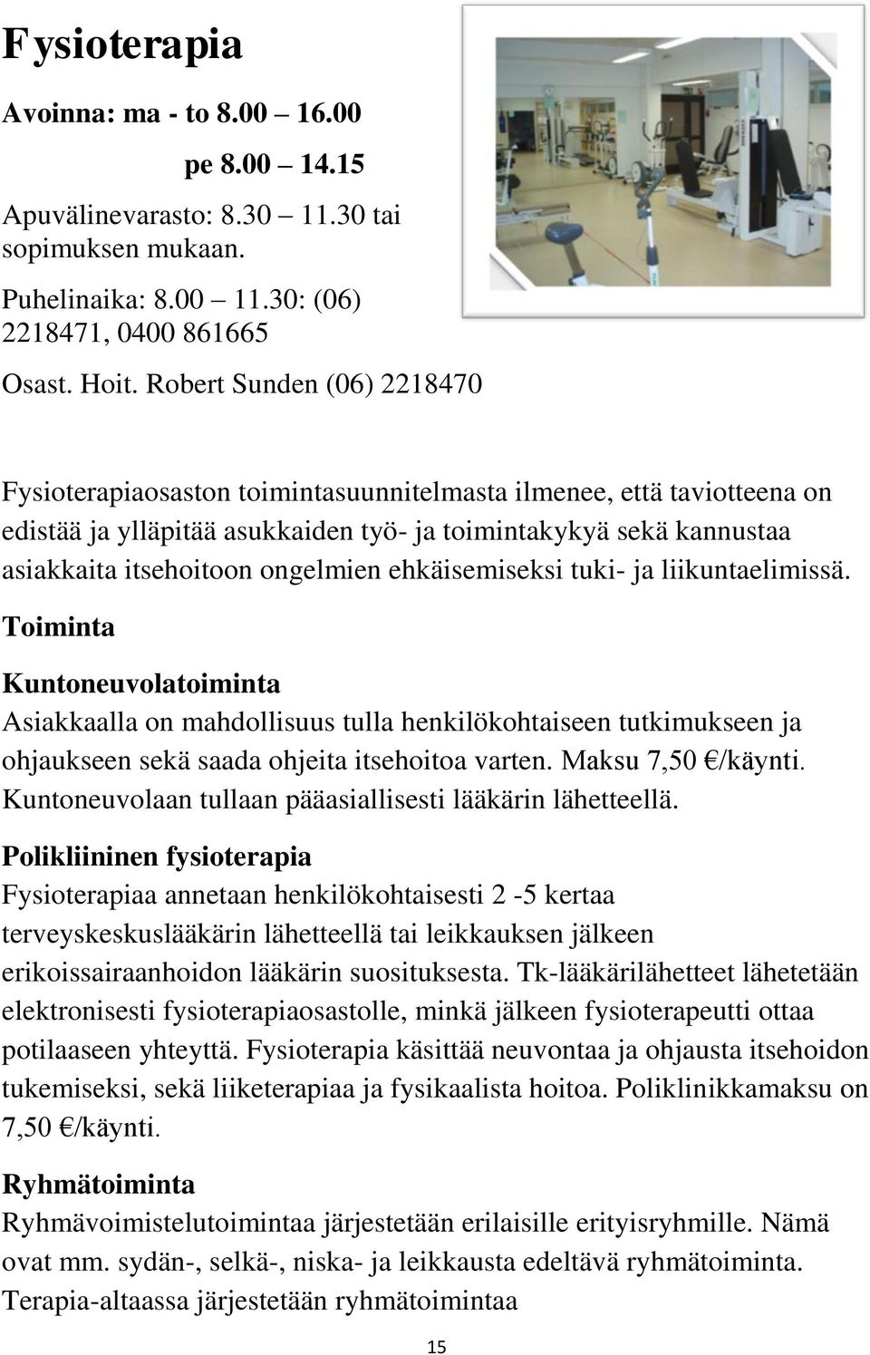 ongelmien ehkäisemiseksi tuki- ja liikuntaelimissä. Toiminta Kuntoneuvolatoiminta Asiakkaalla on mahdollisuus tulla henkilökohtaiseen tutkimukseen ja ohjaukseen sekä saada ohjeita itsehoitoa varten.