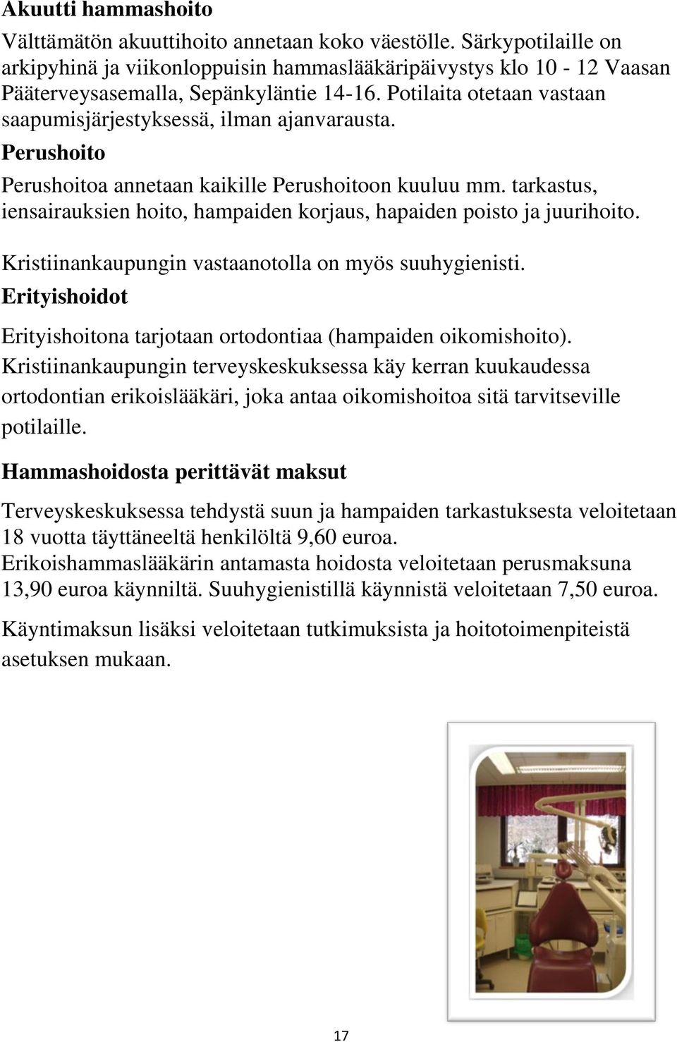 tarkastus, iensairauksien hoito, hampaiden korjaus, hapaiden poisto ja juurihoito. Kristiinankaupungin vastaanotolla on myös suuhygienisti.