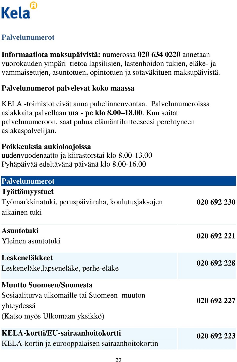 18.00. Kun soitat palvelunumeroon, saat puhua elämäntilanteeseesi perehtyneen asiakaspalvelijan. Poikkeuksia aukioloajoissa uudenvuodenaatto ja kiirastorstai klo 8.00-13.