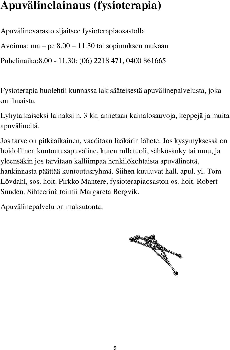 3 kk, annetaan kainalosauvoja, keppejä ja muita apuvälineitä. Jos tarve on pitkäaikainen, vaaditaan lääkärin lähete.