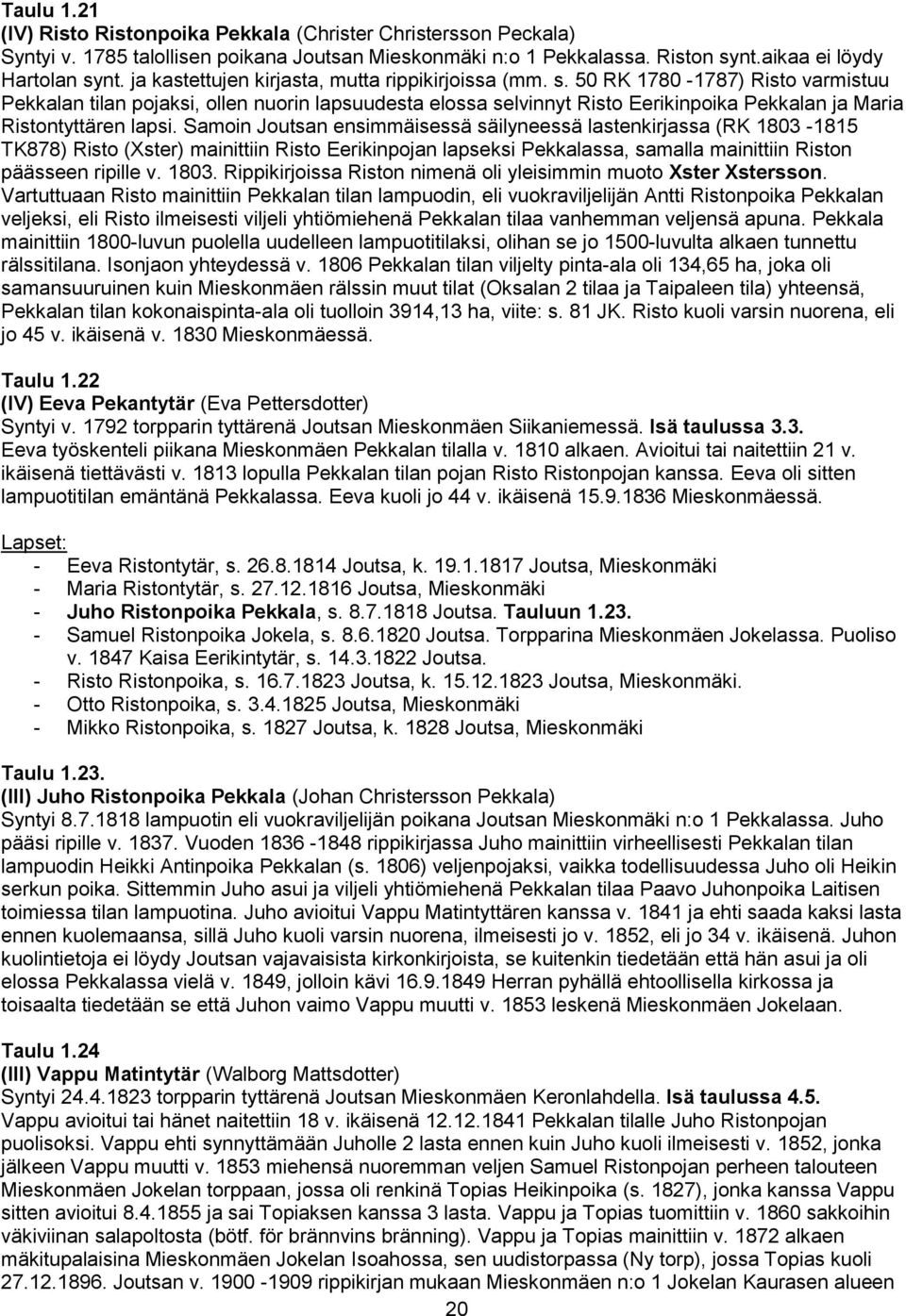 50 RK 1780-1787) Risto varmistuu Pekkalan tilan pojaksi, ollen nuorin lapsuudesta elossa selvinnyt Risto Eerikinpoika Pekkalan ja Maria Ristontyttären lapsi.