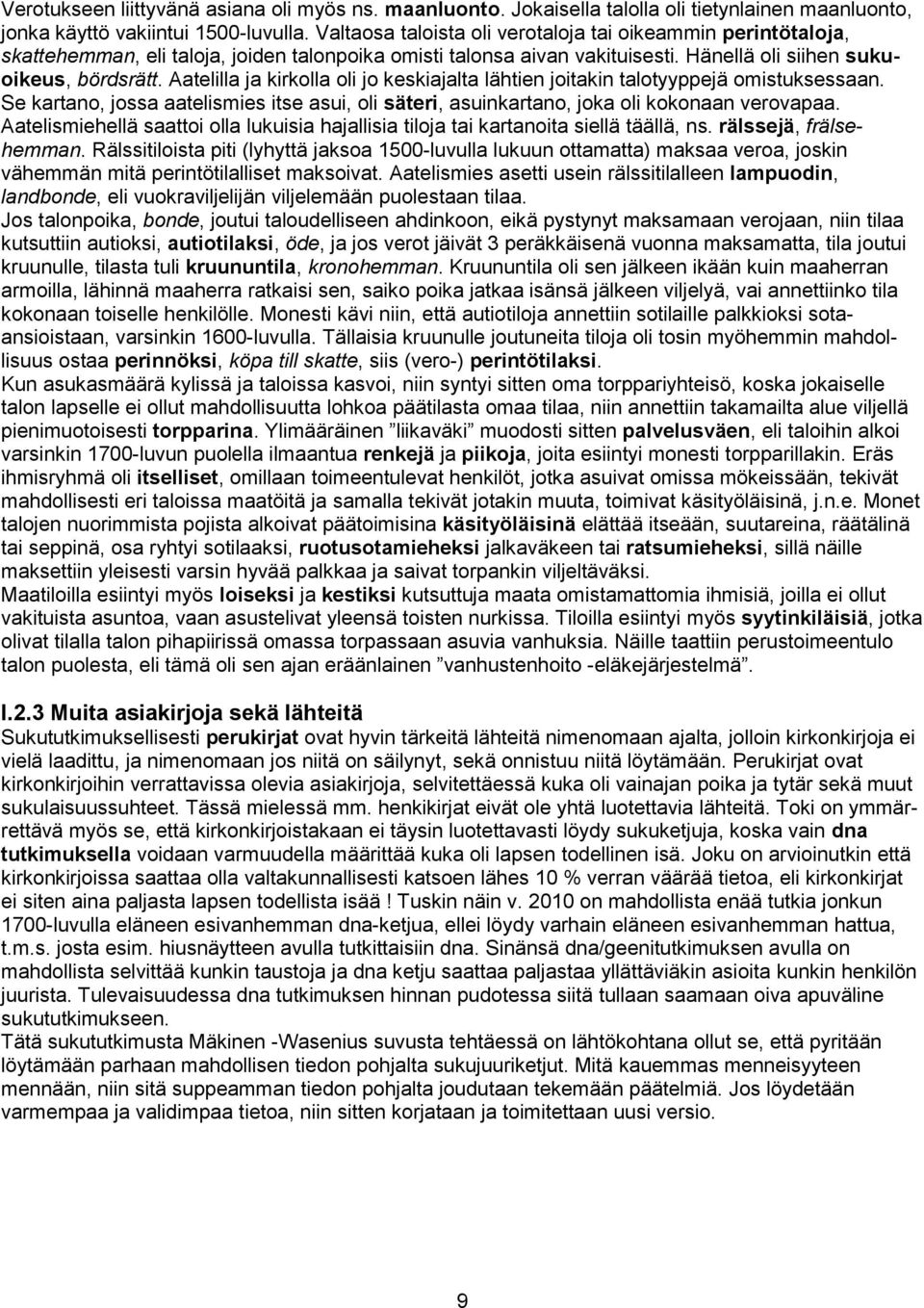 Aatelilla ja kirkolla oli jo keskiajalta lähtien joitakin talotyyppejä omistuksessaan. Se kartano, jossa aatelismies itse asui, oli säteri, asuinkartano, joka oli kokonaan verovapaa.