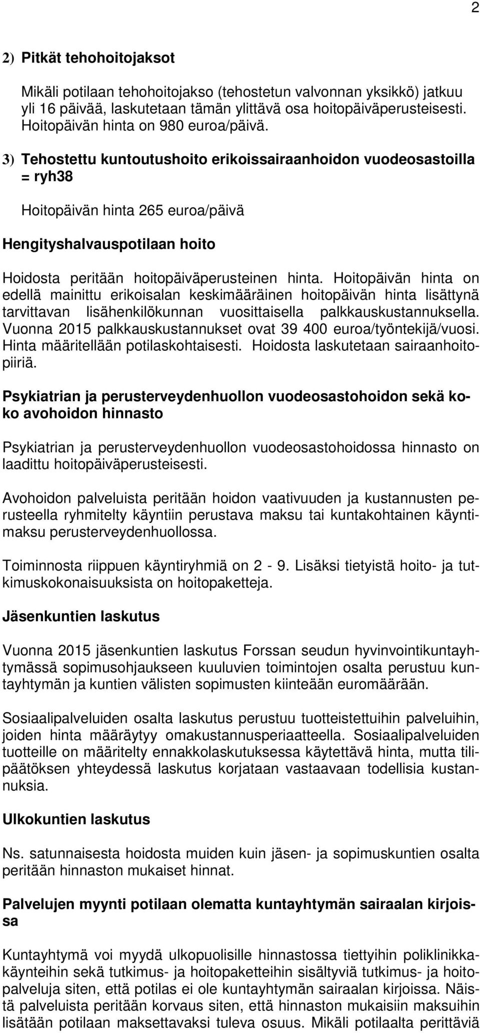 3) Tehostettu kuntoutushoito erikoissairaanhoidon vuodeosastoilla = ryh38 Hoitopäivän hinta 265 euroa/päivä Hengityshalvauspotilaan hoito Hoidosta peritään hoitopäiväperusteinen hinta.