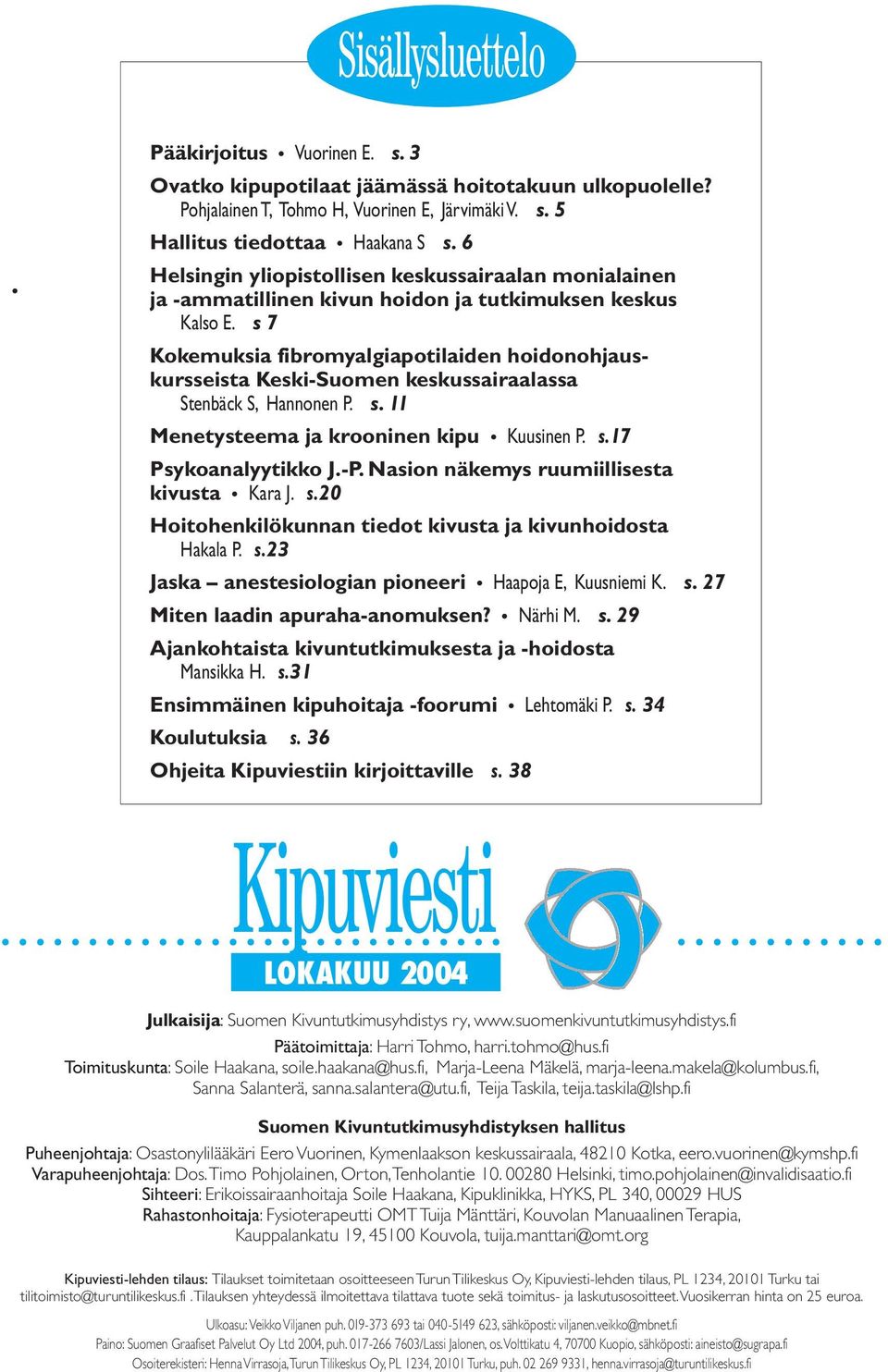 s 7 Kokemuksia fibromyalgiapotilaiden hoidonohjauskursseista Keski-Suomen keskussairaalassa Stenbäck S, Hannonen P. s. 11 Menetysteema ja krooninen kipu Kuusinen P. s.17 Psykoanalyytikko J.-P.