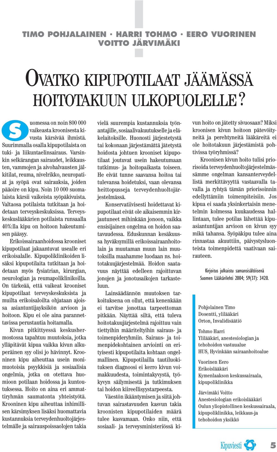 Varsinkin selkärangan sairaudet, leikkausten, vammojen ja aivohalvausten jälkitilat, reuma, nivelrikko, neuropatiat ja syöpä ovat sairauksia, joiden pääoire on kipu.