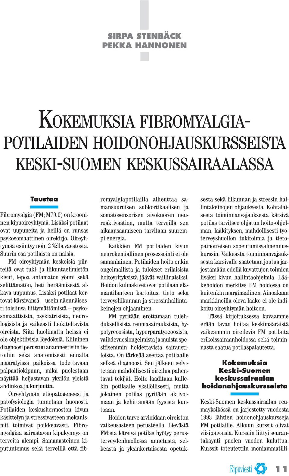 FM oireyhtymän keskeisiä piirteitä ovat tuki- ja liikuntaelimistön kivut, lepoa antamaton yöuni sekä selittämätön, heti heräämisestä alkava uupumus.