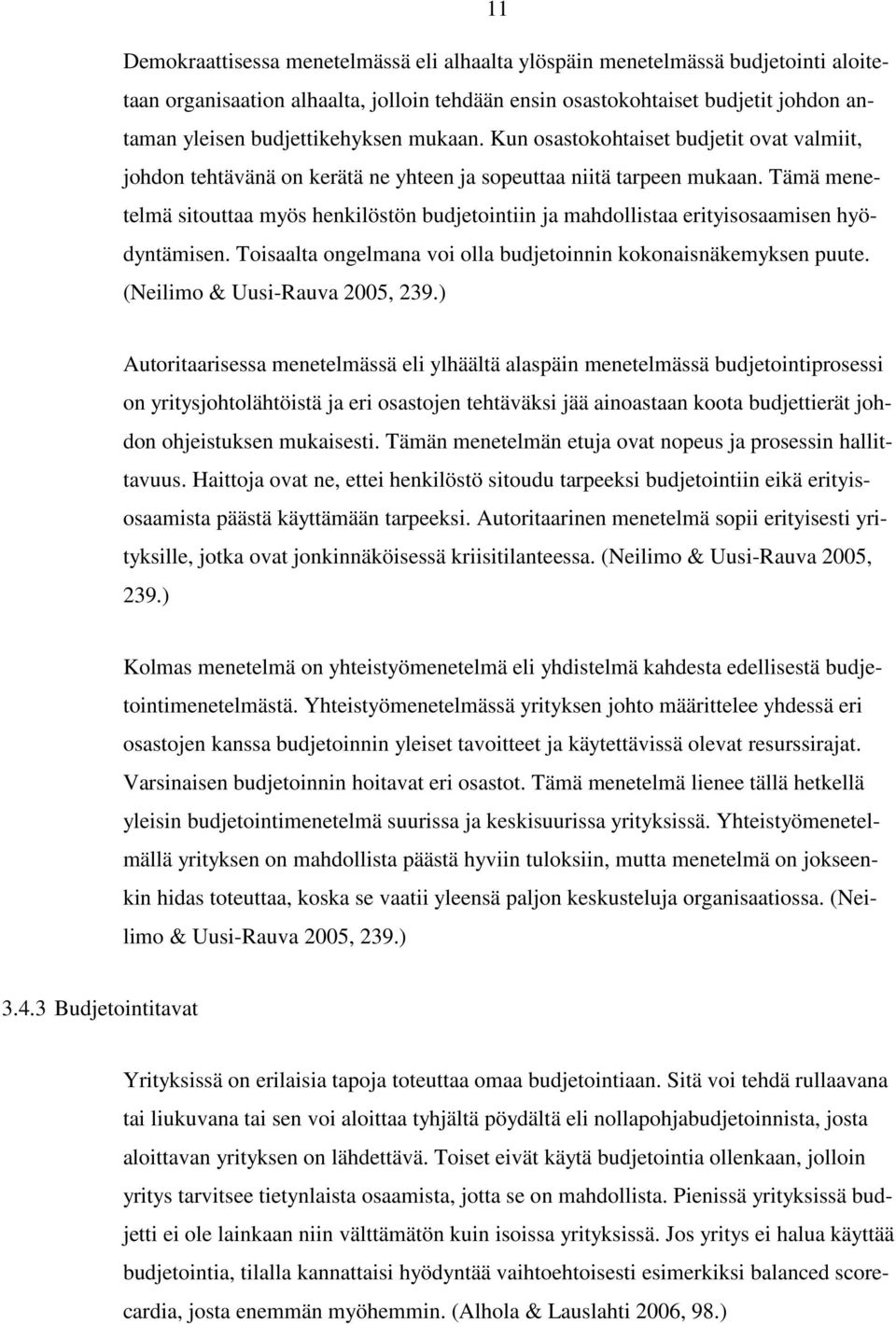 Tämä menetelmä sitouttaa myös henkilöstön budjetointiin ja mahdollistaa erityisosaamisen hyödyntämisen. Toisaalta ongelmana voi olla budjetoinnin kokonaisnäkemyksen puute.