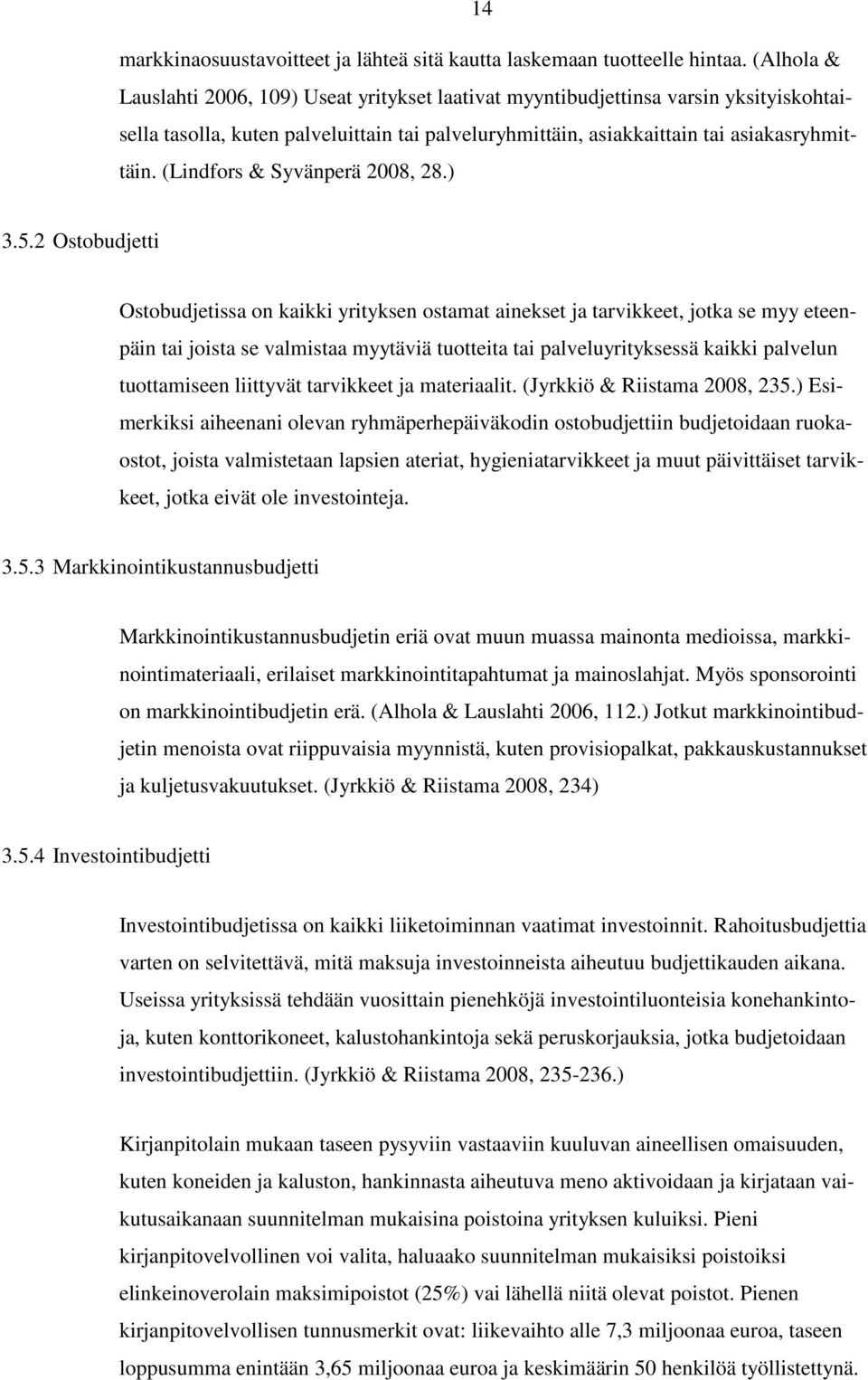 (Lindfors & Syvänperä 2008, 28.) 3.5.