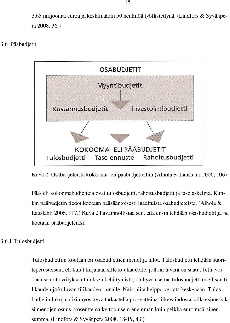 Kunkin pääbudjetin tiedot kootaan pääsääntöisesti laadituista osabudjeteista. (Alhola & Lauslahti 2006, 117.) Kuva 2 havainnollistaa sen, että ensin tehdään osasbudjetit ja ne kootaan pääbudjeteiksi.