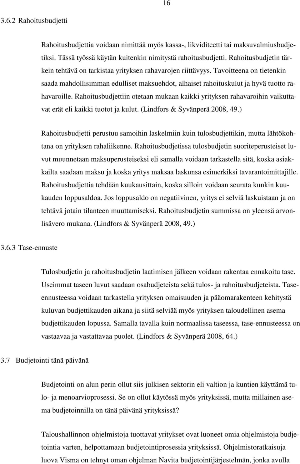 Rahoitusbudjettiin otetaan mukaan kaikki yrityksen rahavaroihin vaikuttavat erät eli kaikki tuotot ja kulut. (Lindfors & Syvänperä 2008, 49.