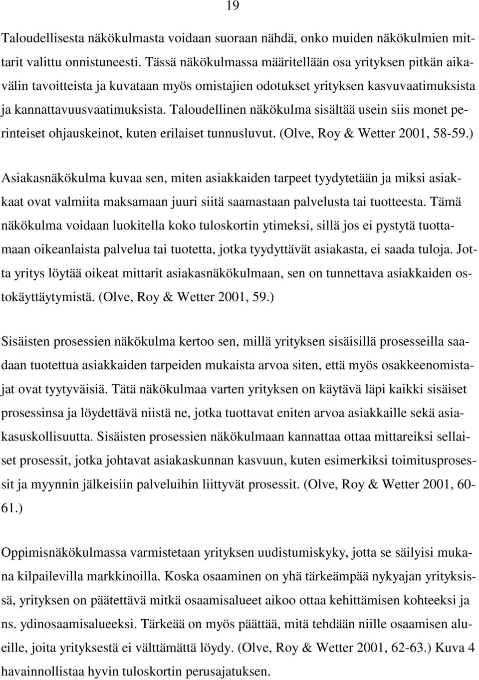 Taloudellinen näkökulma sisältää usein siis monet perinteiset ohjauskeinot, kuten erilaiset tunnusluvut. (Olve, Roy & Wetter 2001, 58-59.