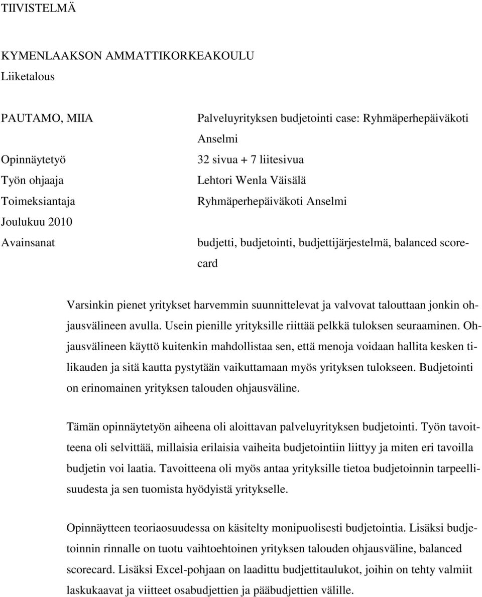 valvovat talouttaan jonkin ohjausvälineen avulla. Usein pienille yrityksille riittää pelkkä tuloksen seuraaminen.