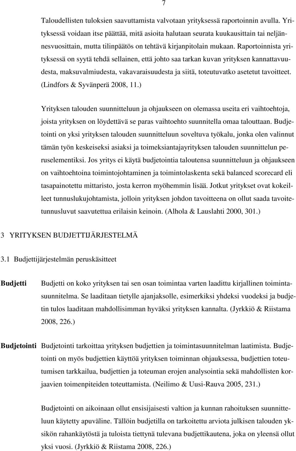 Raportoinnista yrityksessä on syytä tehdä sellainen, että johto saa tarkan kuvan yrityksen kannattavuudesta, maksuvalmiudesta, vakavaraisuudesta ja siitä, toteutuvatko asetetut tavoitteet.