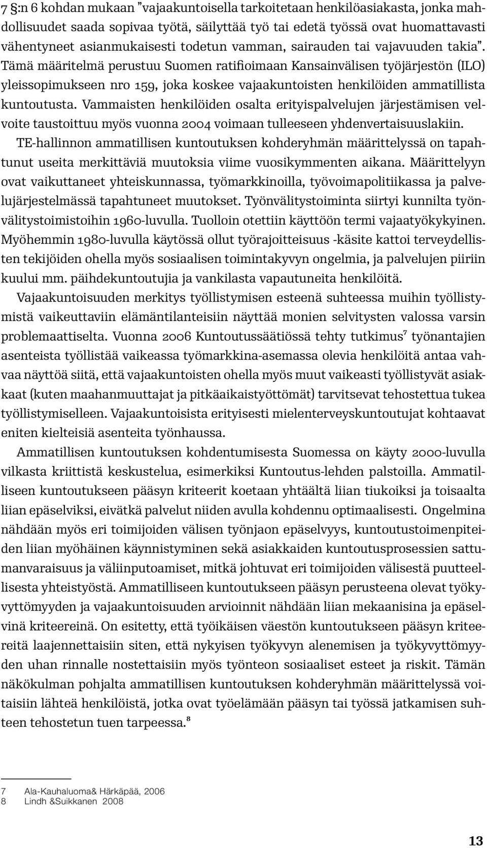 Tämä määritelmä perustuu Suomen ratifioimaan Kansainvälisen työjärjestön (ILO) yleissopimukseen nro 159, joka koskee vajaakuntoisten henkilöiden ammatillista kuntoutusta.