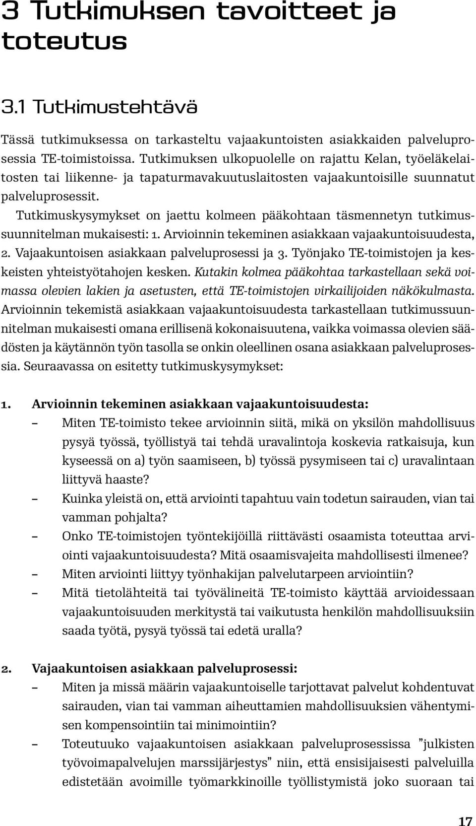 Tutkimuskysymykset on jaettu kolmeen pääkohtaan täsmennetyn tutkimussuunnitelman mukaisesti: 1. Arvioinnin tekeminen asiakkaan vajaakuntoisuudesta, 2. Vajaakuntoisen asiakkaan palveluprosessi ja 3.