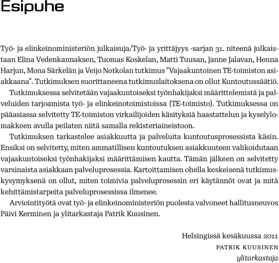 Tutkimuksen suorittaneena tutkimuslaitoksena on ollut Kuntoutussäätiö.