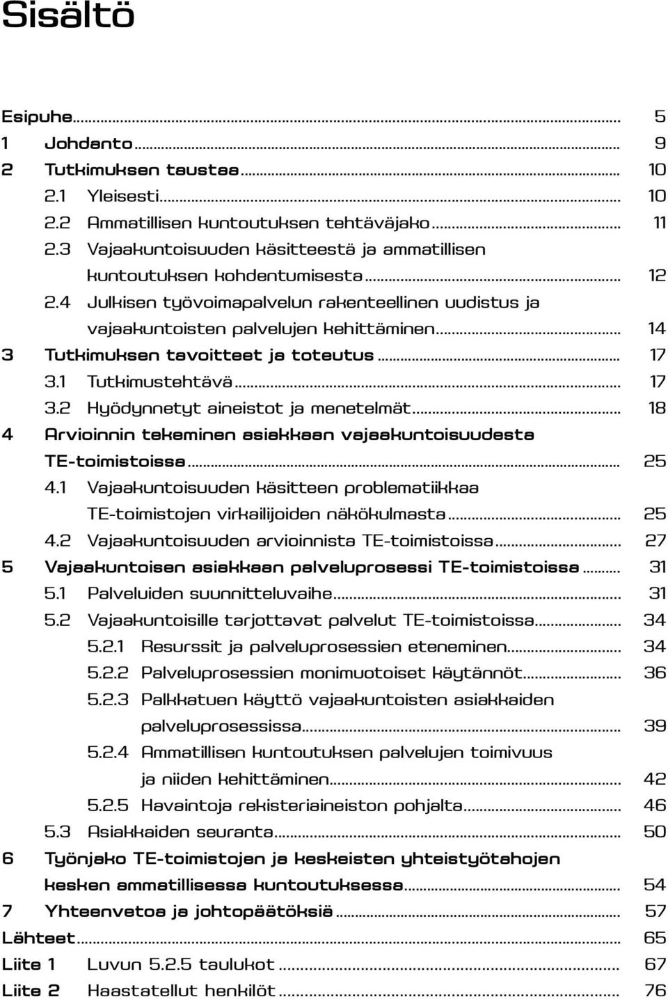 .. 14 3 Tutkimuksen tavoitteet ja toteutus... 17 3.1 Tutkimustehtävä... 17 3.2 Hyödynnetyt aineistot ja menetelmät... 18 4 Arvioinnin tekeminen asiakkaan vajaakuntoisuudesta TE-toimistoissa... 25 4.