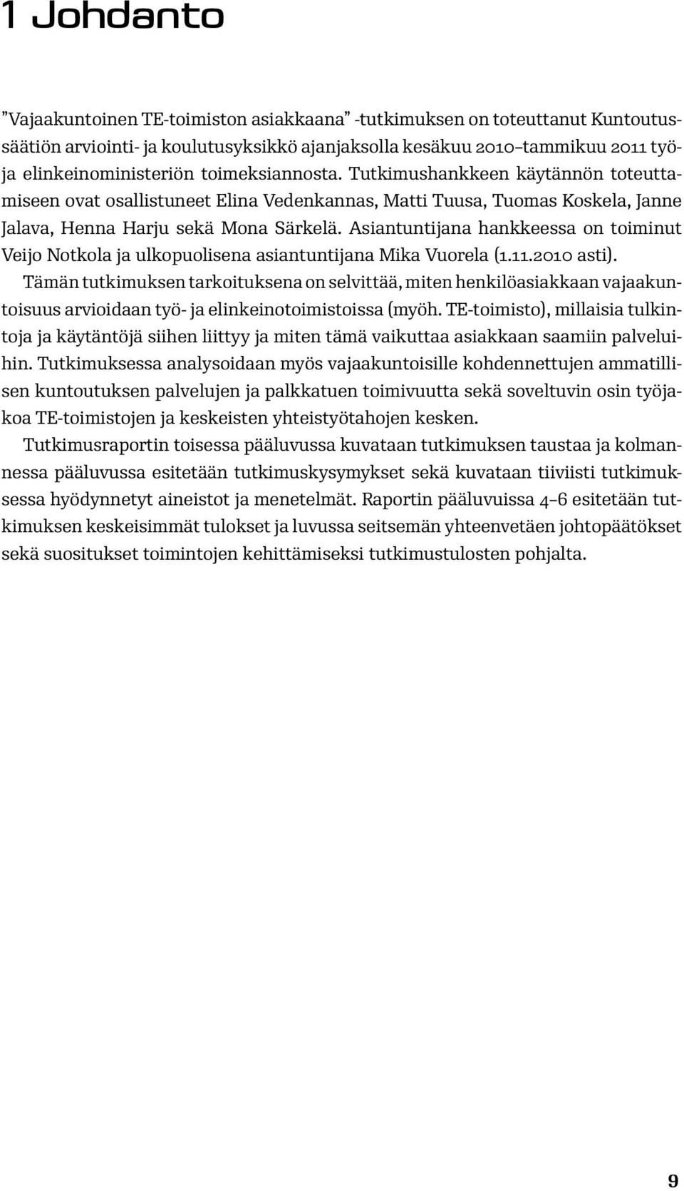 Asiantuntijana hankkeessa on toiminut Veijo Notkola ja ulkopuolisena asiantuntijana Mika Vuorela (1.11.2010 asti).