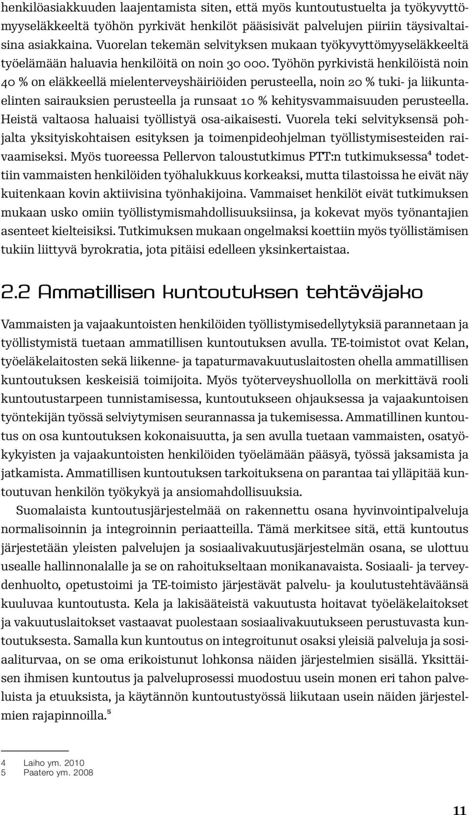 Työhön pyrkivistä henkilöistä noin 40 % on eläkkeellä mielenterveyshäiriöiden perusteella, noin 20 % tuki- ja liikuntaelinten sairauksien perusteella ja runsaat 10 % kehitysvammaisuuden perusteella.