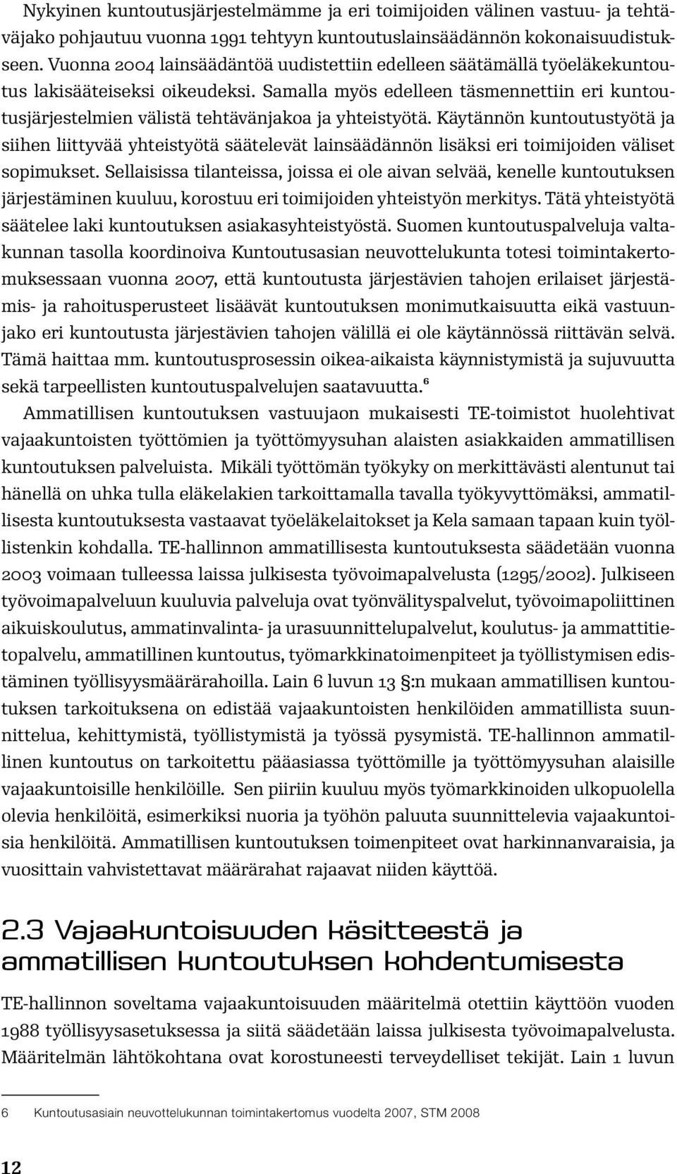 Samalla myös edelleen täsmennettiin eri kuntoutusjärjestelmien välistä tehtävänjakoa ja yhteistyötä.