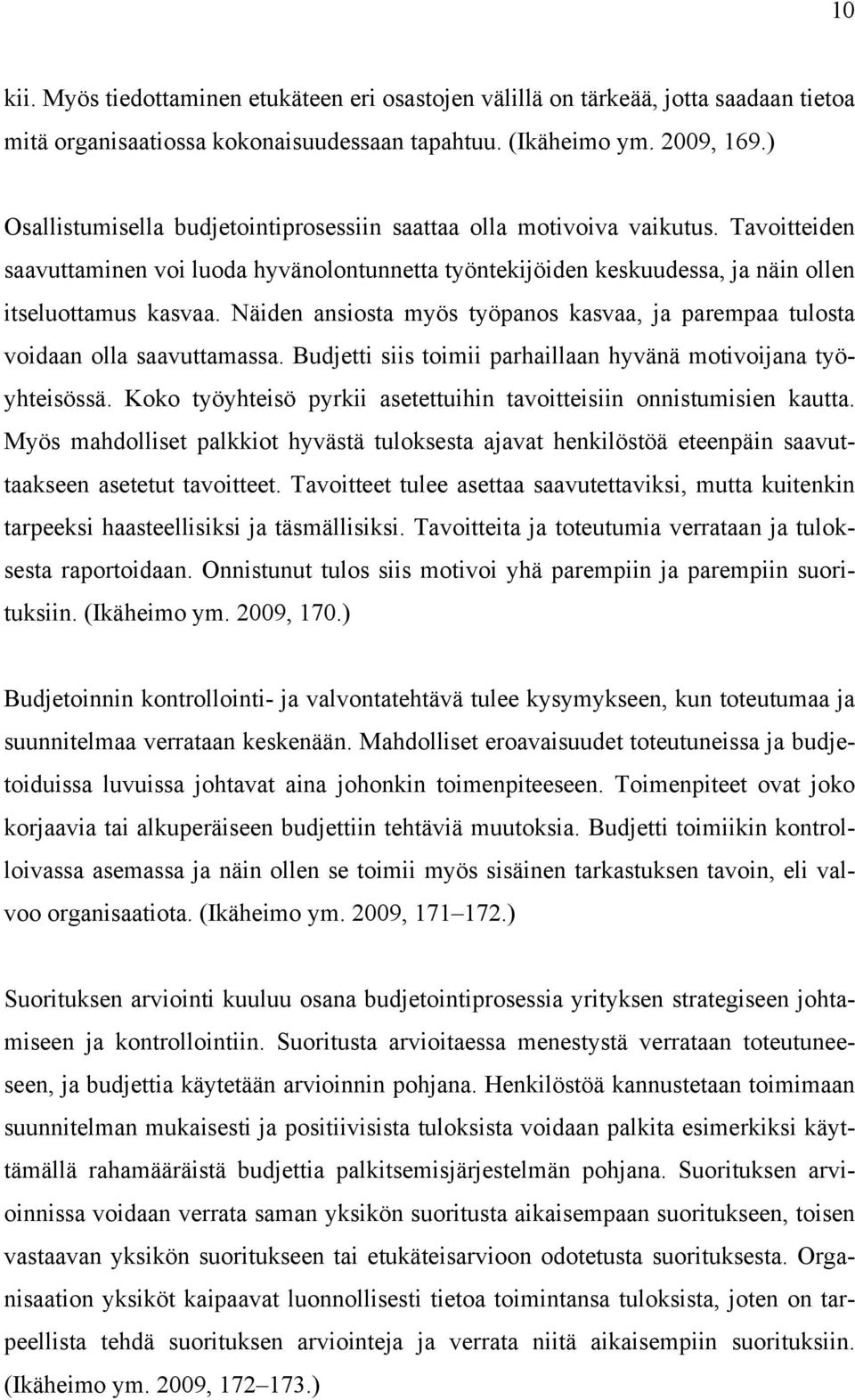Näiden ansiosta myös työpanos kasvaa, ja parempaa tulosta voidaan olla saavuttamassa. Budjetti siis toimii parhaillaan hyvänä motivoijana työyhteisössä.