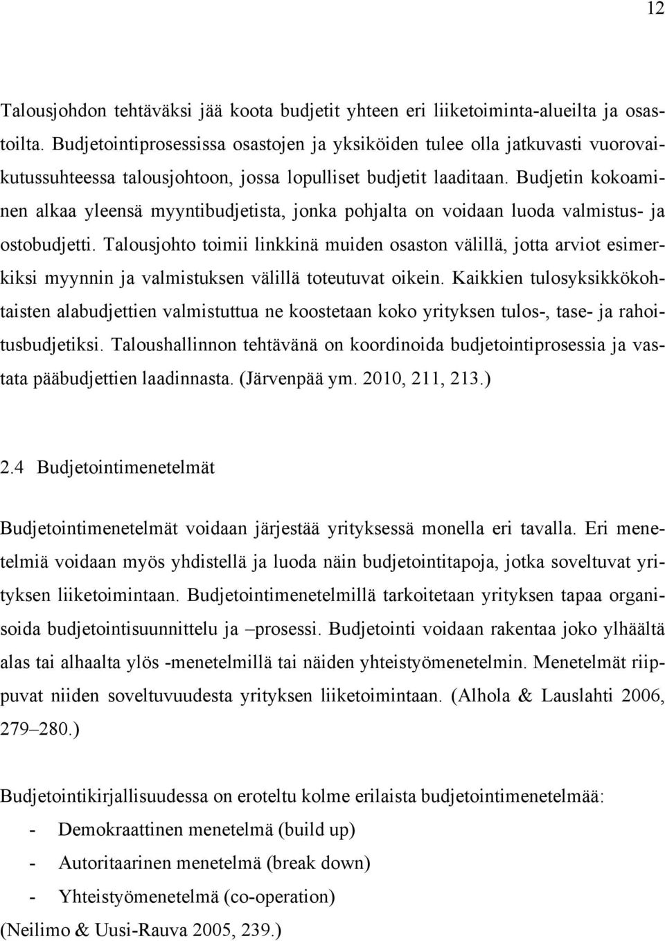 Budjetin kokoaminen alkaa yleensä myyntibudjetista, jonka pohjalta on voidaan luoda valmistus- ja ostobudjetti.