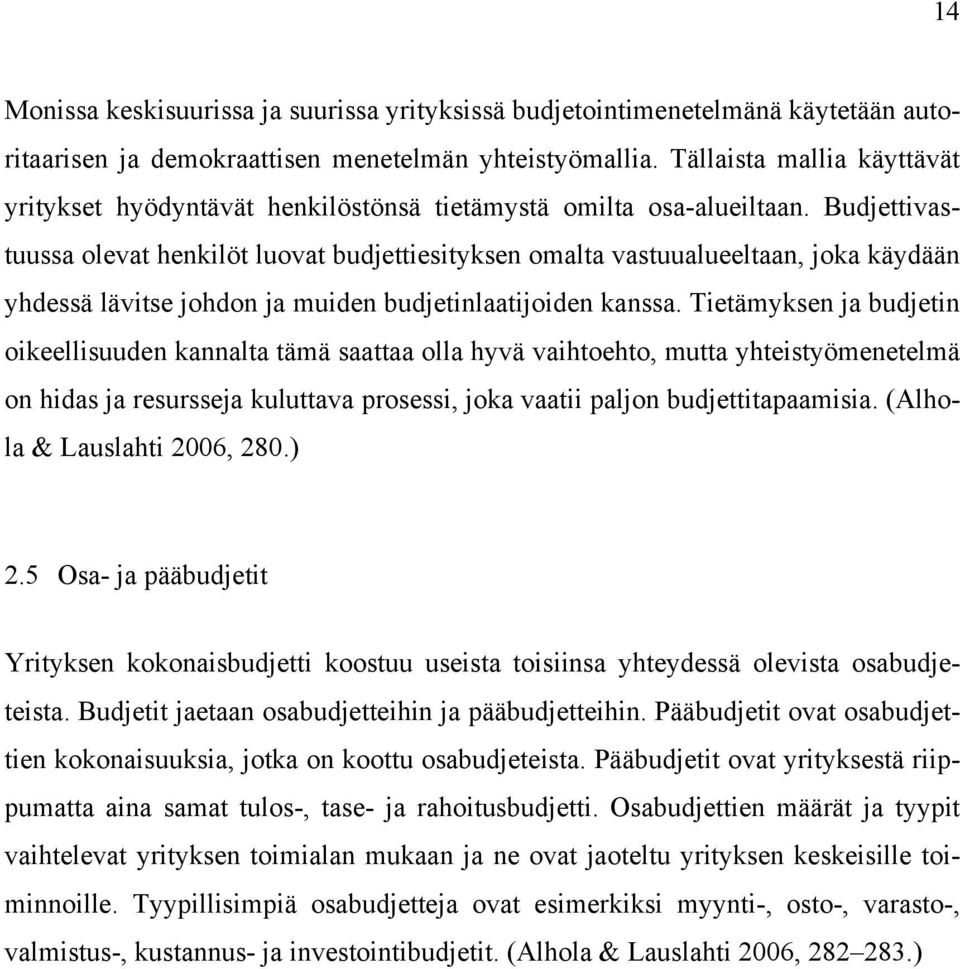 Budjettivastuussa olevat henkilöt luovat budjettiesityksen omalta vastuualueeltaan, joka käydään yhdessä lävitse johdon ja muiden budjetinlaatijoiden kanssa.