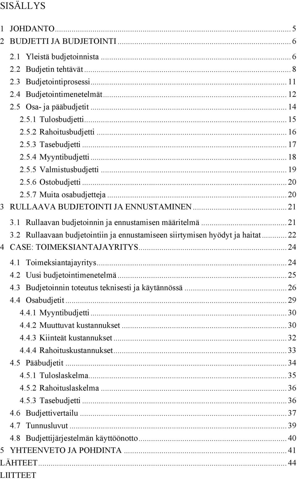 .. 20 3 RULLAAVA BUDJETOINTI JA ENNUSTAMINEN... 21 3.1 Rullaavan budjetoinnin ja ennustamisen määritelmä... 21 3.2 Rullaavaan budjetointiin ja ennustamiseen siirtymisen hyödyt ja haitat.