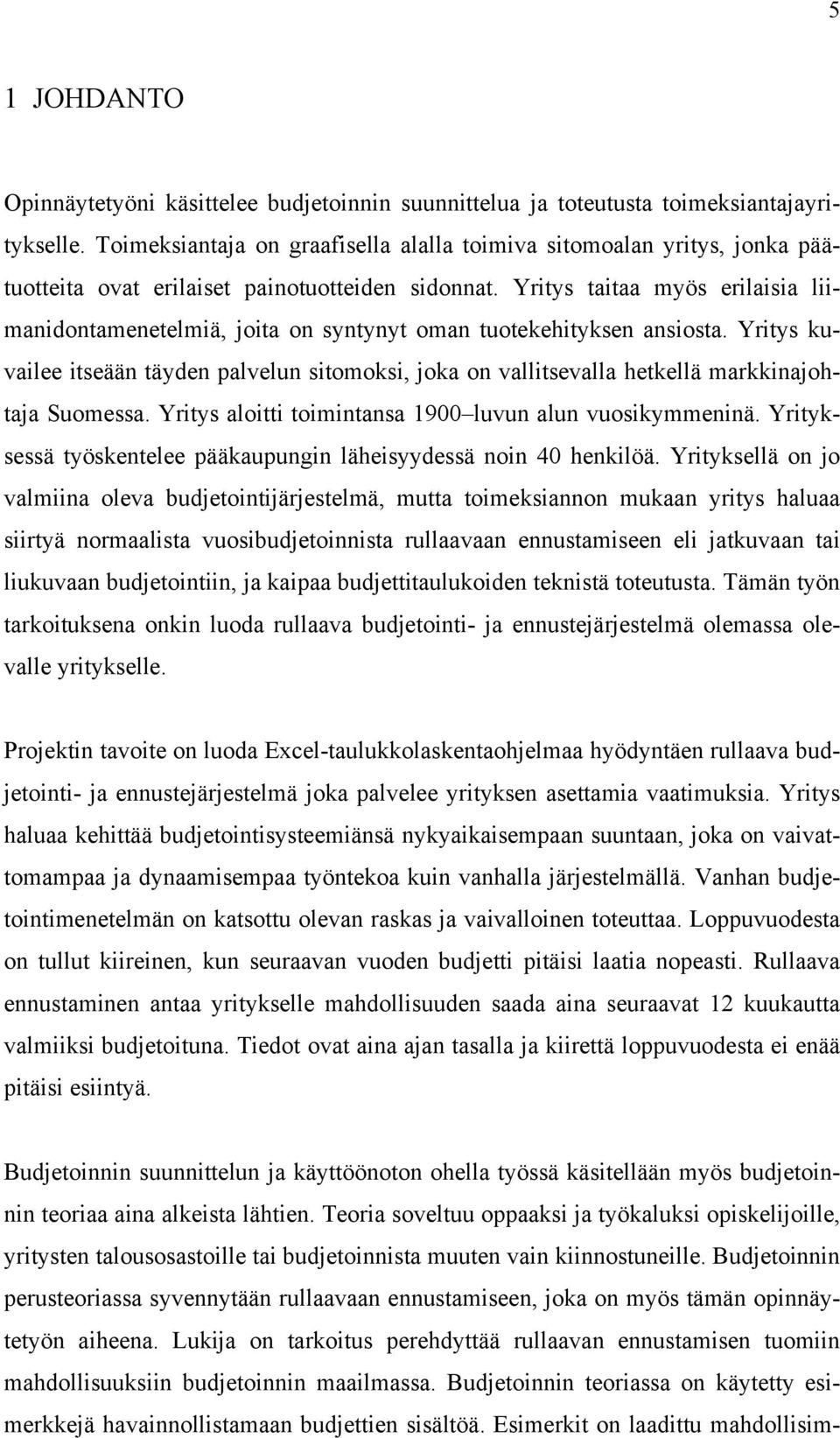 Yritys taitaa myös erilaisia liimanidontamenetelmiä, joita on syntynyt oman tuotekehityksen ansiosta.