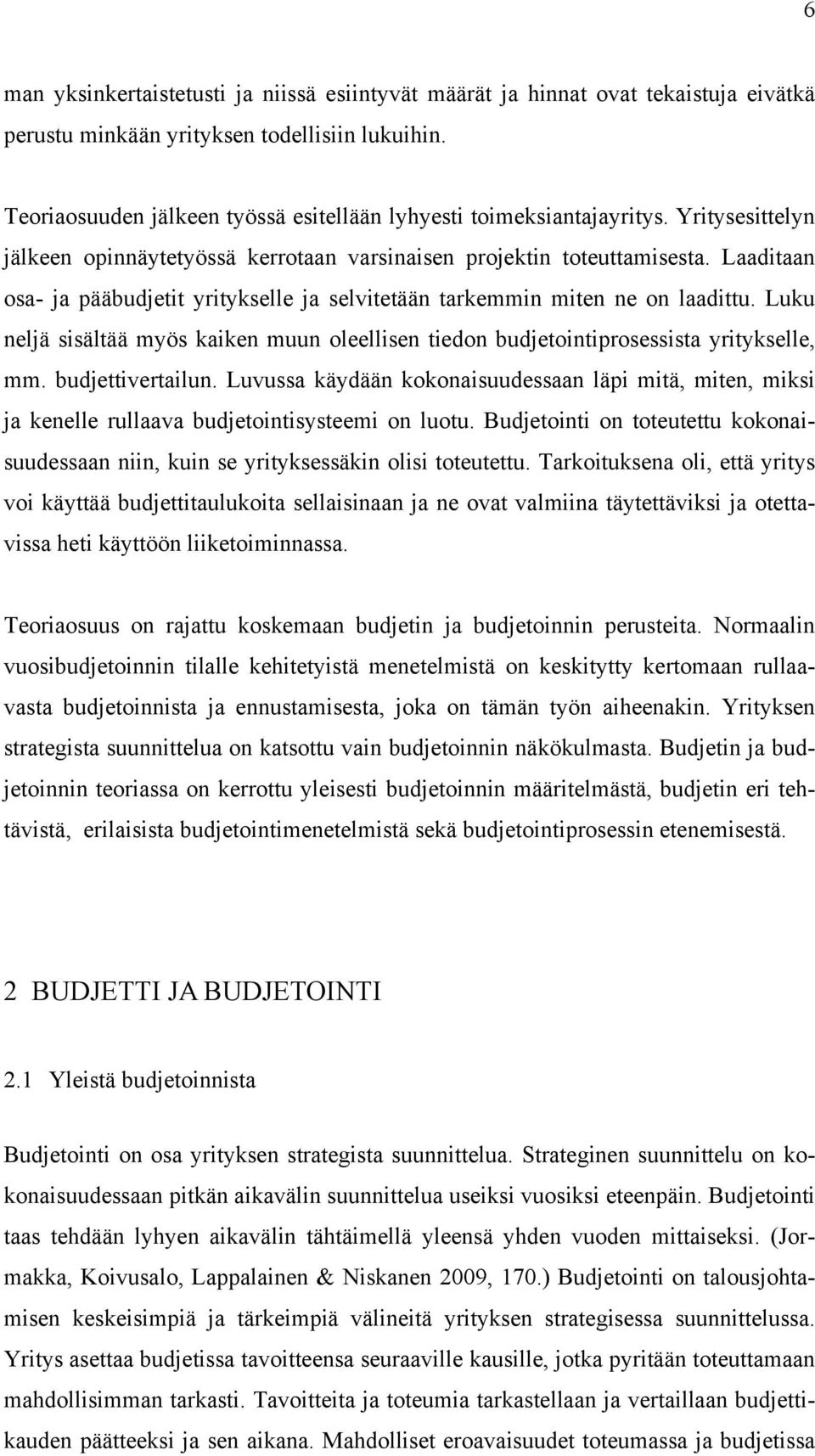 Laaditaan osa- ja pääbudjetit yritykselle ja selvitetään tarkemmin miten ne on laadittu. Luku neljä sisältää myös kaiken muun oleellisen tiedon budjetointiprosessista yritykselle, mm.