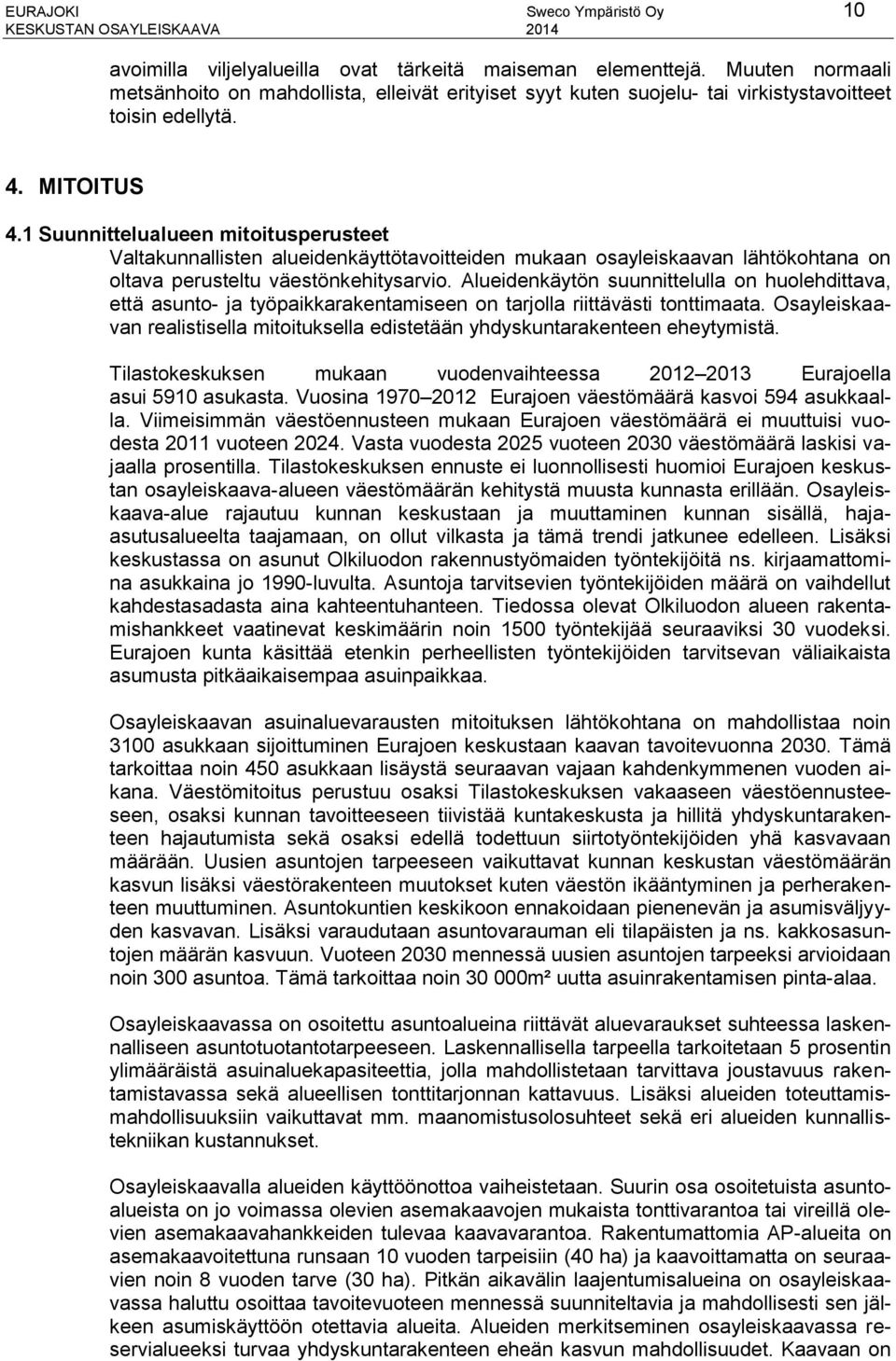 1 Suunnittelualueen mitoitusperusteet Valtakunnallisten alueidenkäyttötavoitteiden mukaan osayleiskaavan lähtökohtana on oltava perusteltu väestönkehitysarvio.