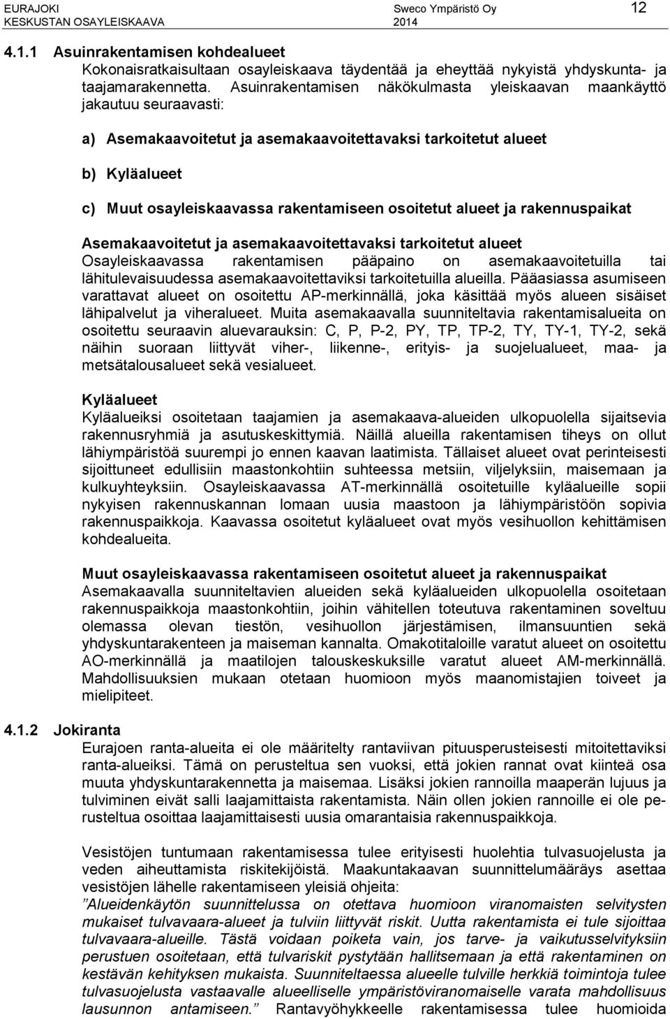 osoitetut alueet ja rakennuspaikat Asemakaavoitetut ja asemakaavoitettavaksi tarkoitetut alueet Osayleiskaavassa rakentamisen pääpaino on asemakaavoitetuilla tai lähitulevaisuudessa