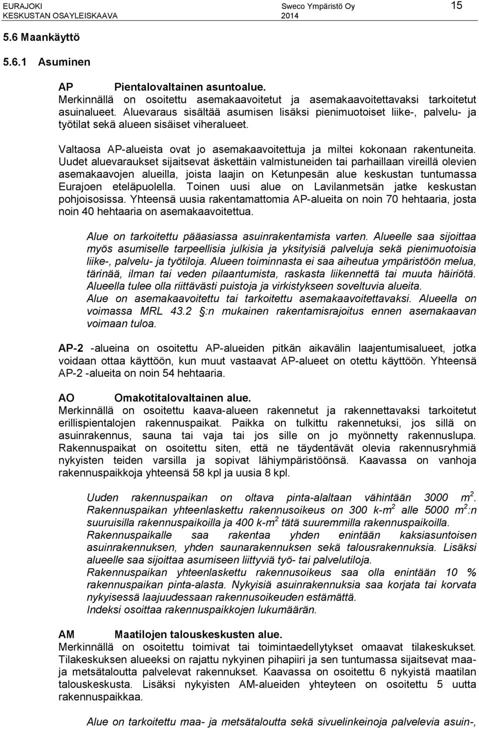 Uudet aluevaraukset sijaitsevat äskettäin valmistuneiden tai parhaillaan vireillä olevien asemakaavojen alueilla, joista laajin on Ketunpesän alue keskustan tuntumassa Eurajoen eteläpuolella.