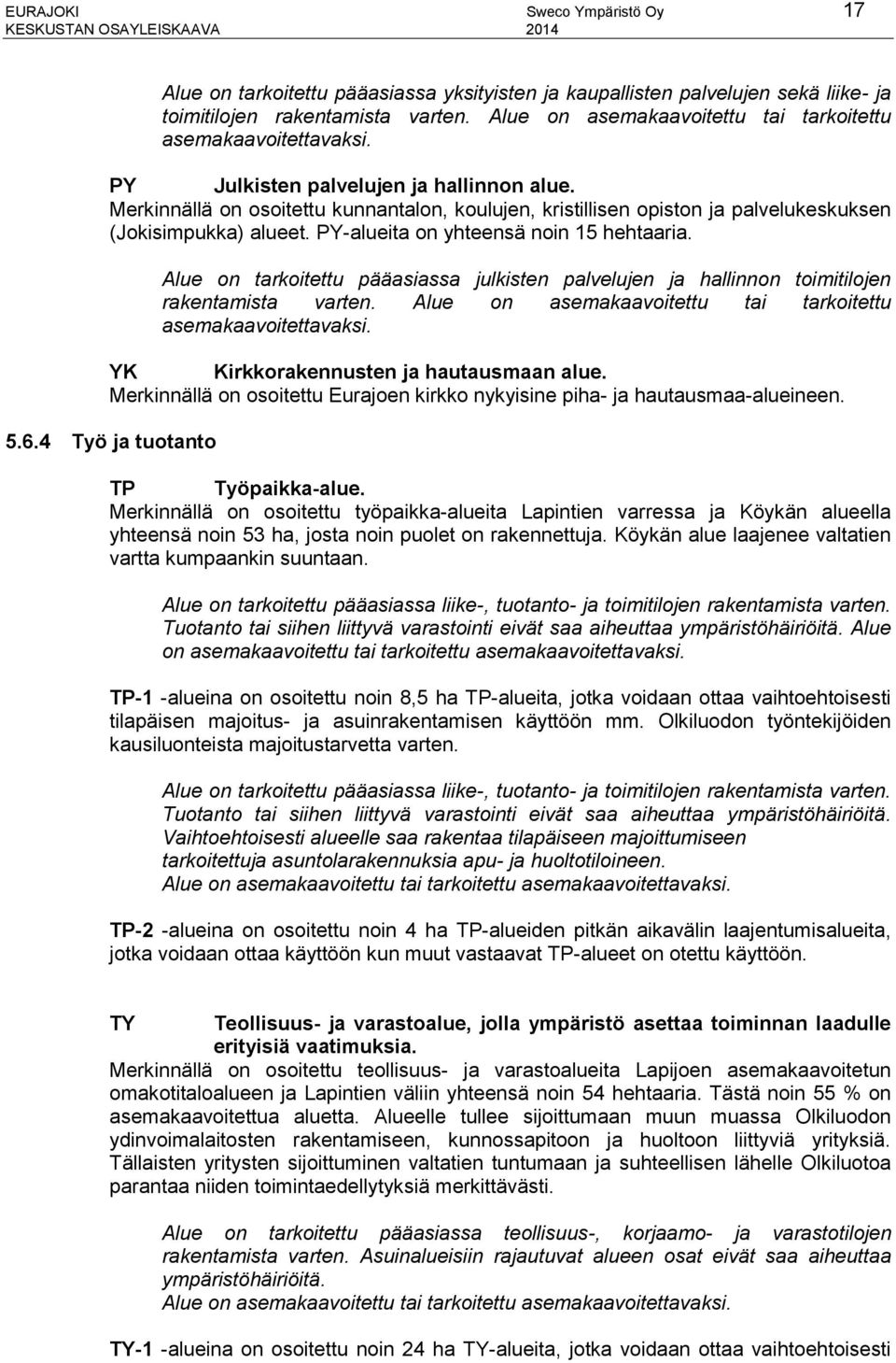 Merkinnällä on osoitettu kunnantalon, koulujen, kristillisen opiston ja palvelukeskuksen (Jokisimpukka) alueet. PY-alueita on yhteensä noin 15 hehtaaria.