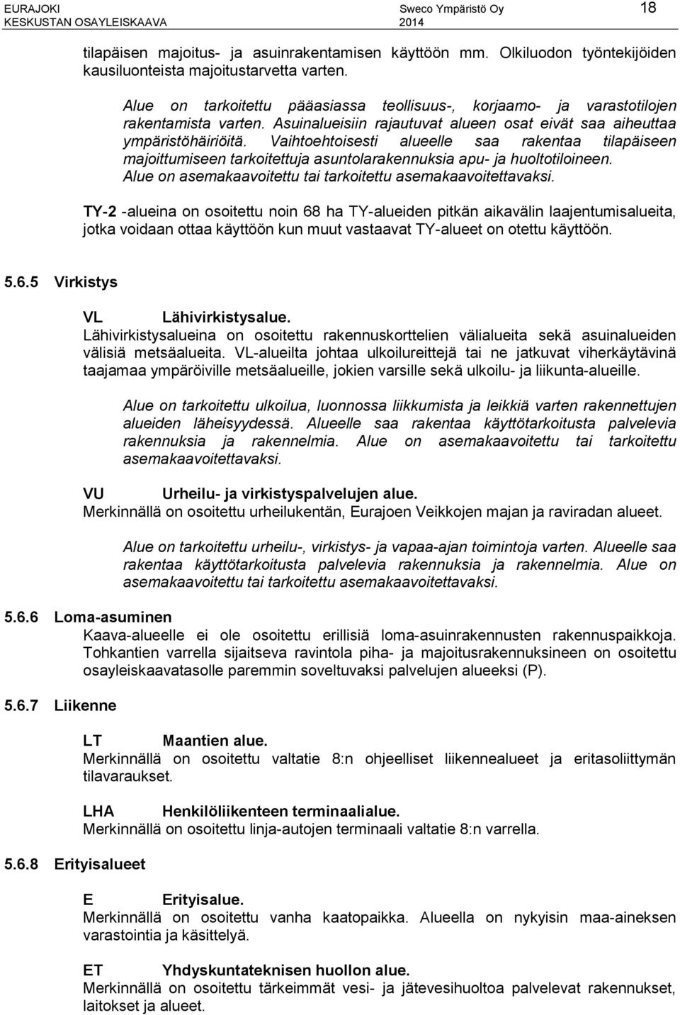 Vaihtoehtoisesti alueelle saa rakentaa tilapäiseen majoittumiseen tarkoitettuja asuntolarakennuksia apu- ja huoltotiloineen. Alue on asemakaavoitettu tai tarkoitettu asemakaavoitettavaksi.