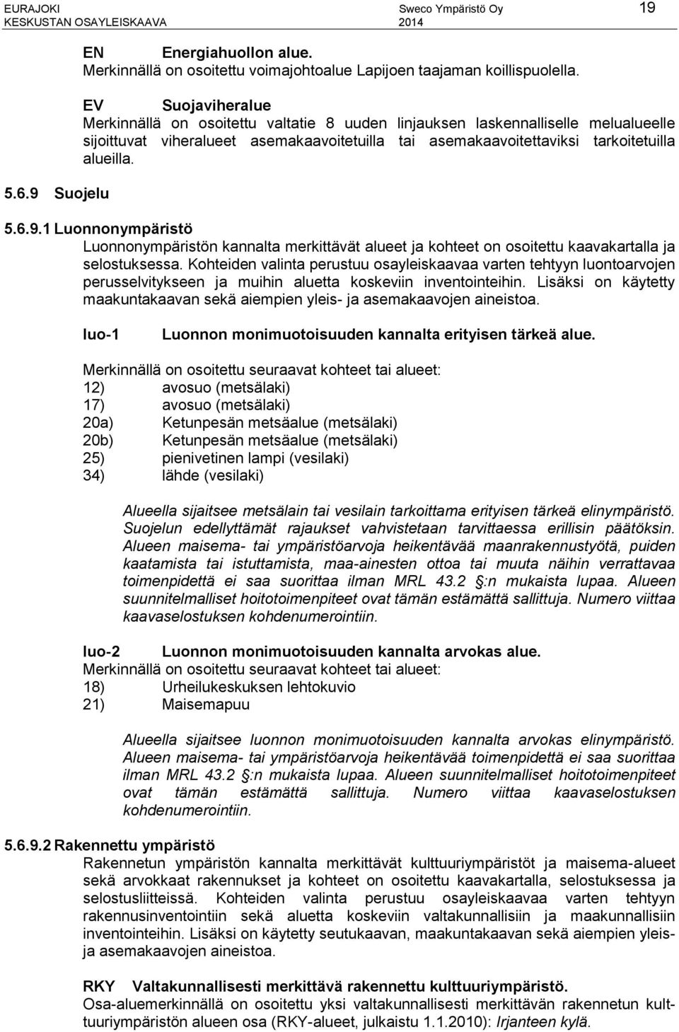 9.1 Luonnonympäristö Luonnonympäristön kannalta merkittävät alueet ja kohteet on osoitettu kaavakartalla ja selostuksessa.