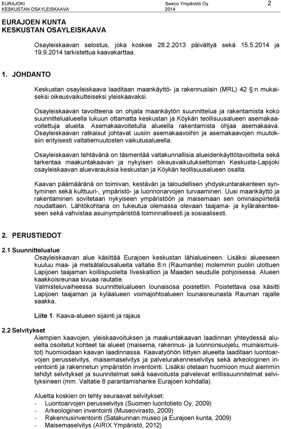 Osayleiskaavan tavoitteena on ohjata maankäytön suunnittelua ja rakentamista koko suunnittelualueella lukuun ottamatta keskustan ja Köykän teollisuusalueen asemakaavoitettuja alueita.