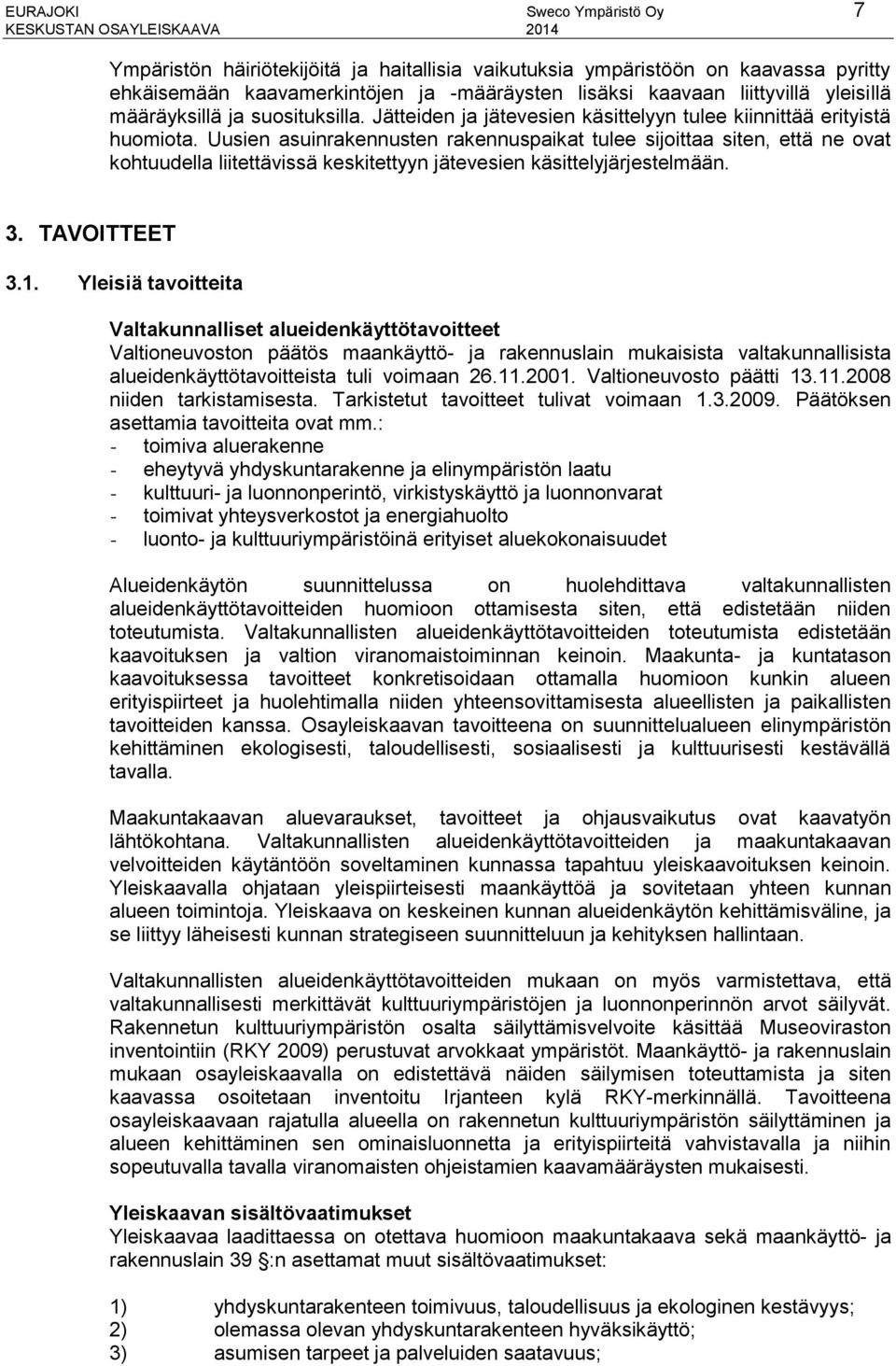 Uusien asuinrakennusten rakennuspaikat tulee sijoittaa siten, että ne ovat kohtuudella liitettävissä keskitettyyn jätevesien käsittelyjärjestelmään. 3. TAVOITTEET 3.1.