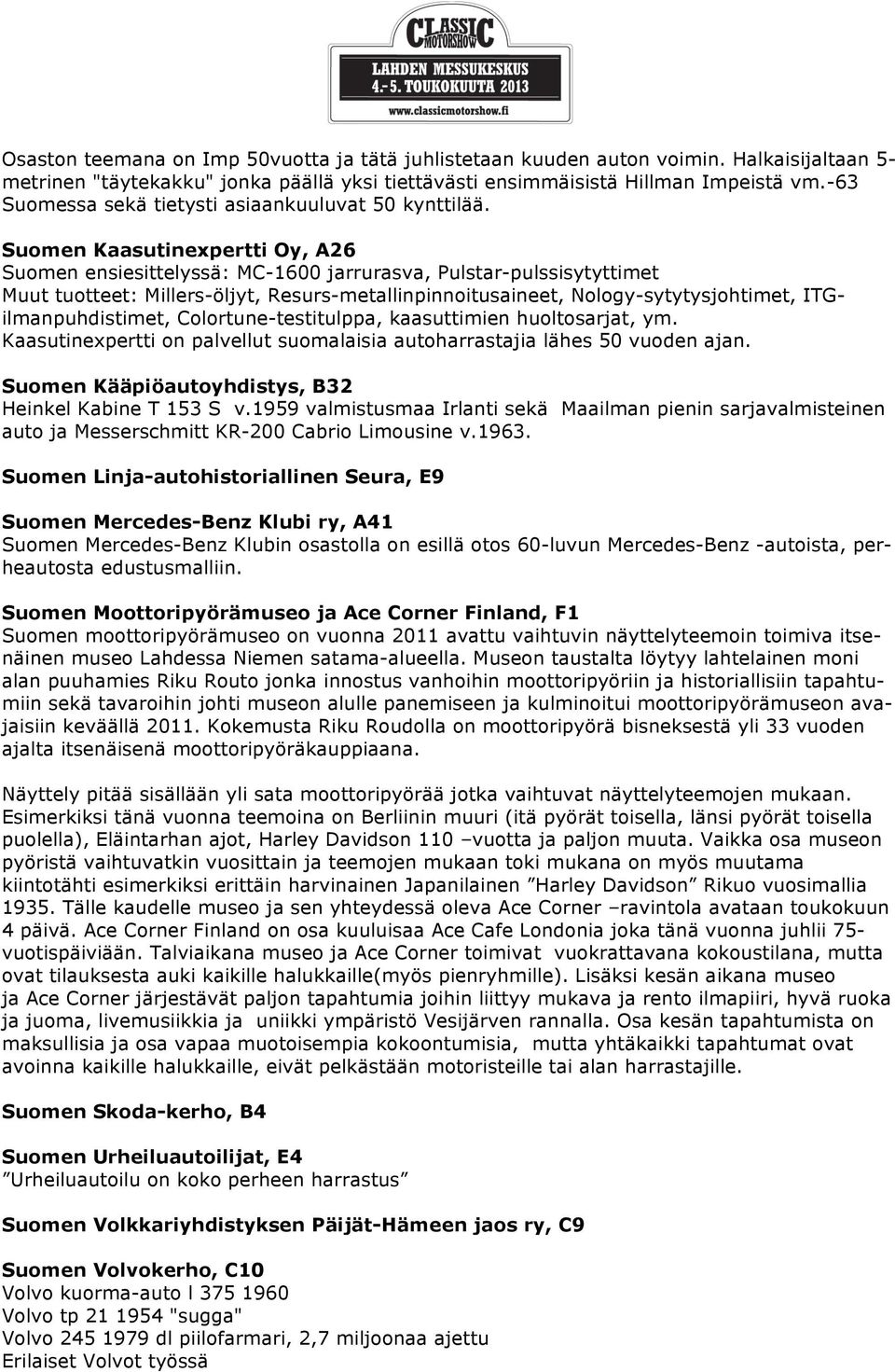 Suomen Kaasutinexpertti Oy, A26 Suomen ensiesittelyssä: MC-1600 jarrurasva, Pulstar-pulssisytyttimet Muut tuotteet: Millers-öljyt, Resurs-metallinpinnoitusaineet, Nology-sytytysjohtimet,