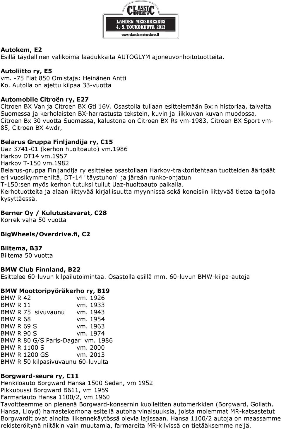 Osastolla tullaan esittelemään Bx:n historiaa, taivalta Suomessa ja kerholaisten BX-harrastusta tekstein, kuvin ja liikkuvan kuvan muodossa.