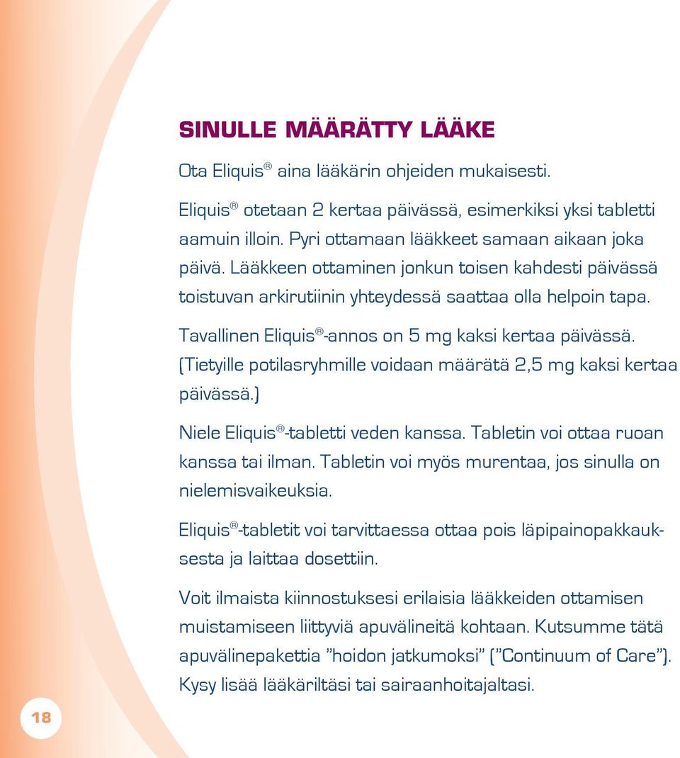 (Tietyille potilasryhmille voidaan määrätä 2,5 mg kaksi kertaa päivässä.) Niele Eliquis -tabletti veden kanssa. Tabletin voi ottaa ruoan kanssa tai ilman.