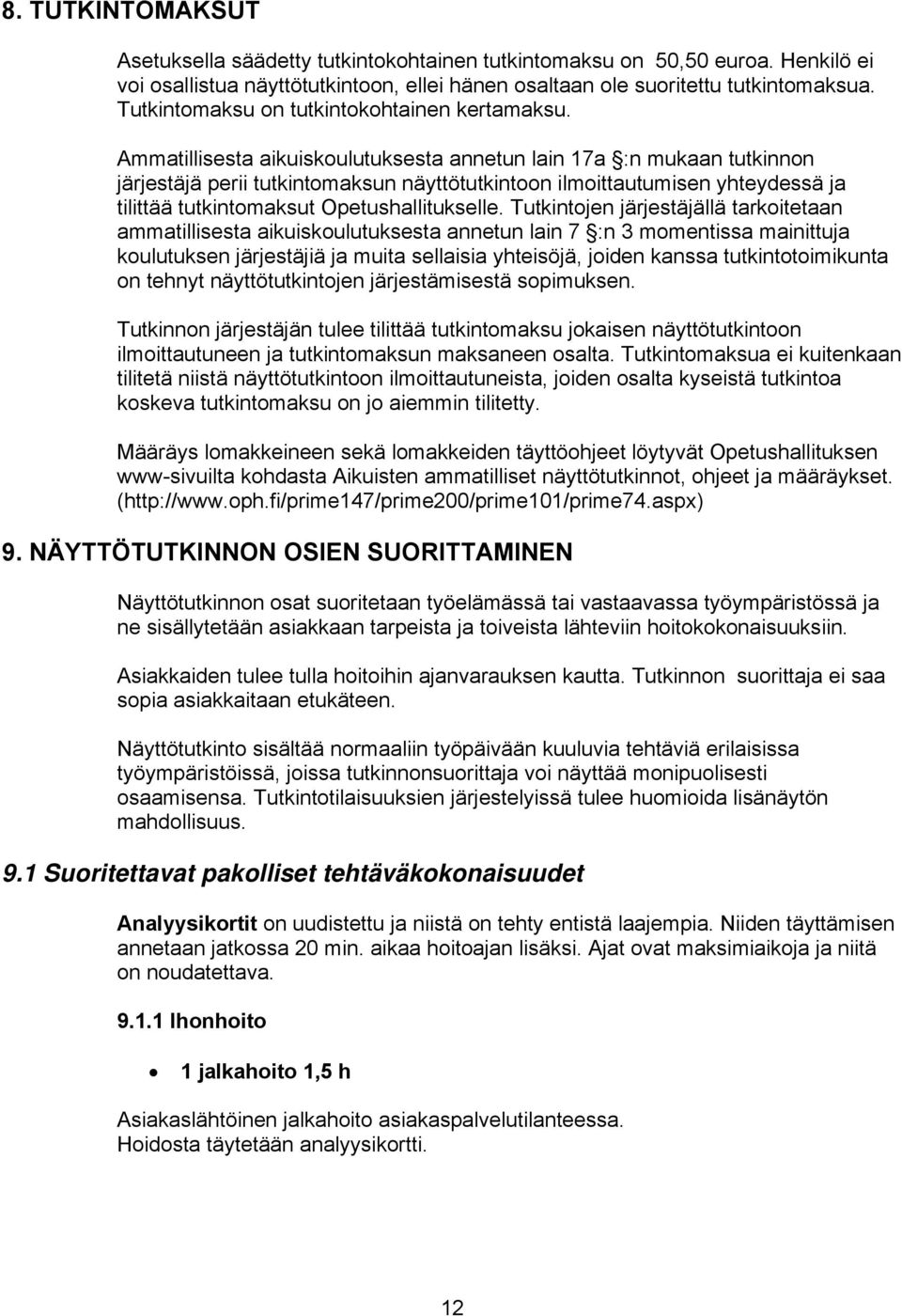 Ammatillisesta aikuiskoulutuksesta annetun lain 17a :n mukaan tutkinnon järjestäjä perii tutkintomaksun näyttötutkintoon ilmoittautumisen yhteydessä ja tilittää tutkintomaksut Opetushallitukselle.